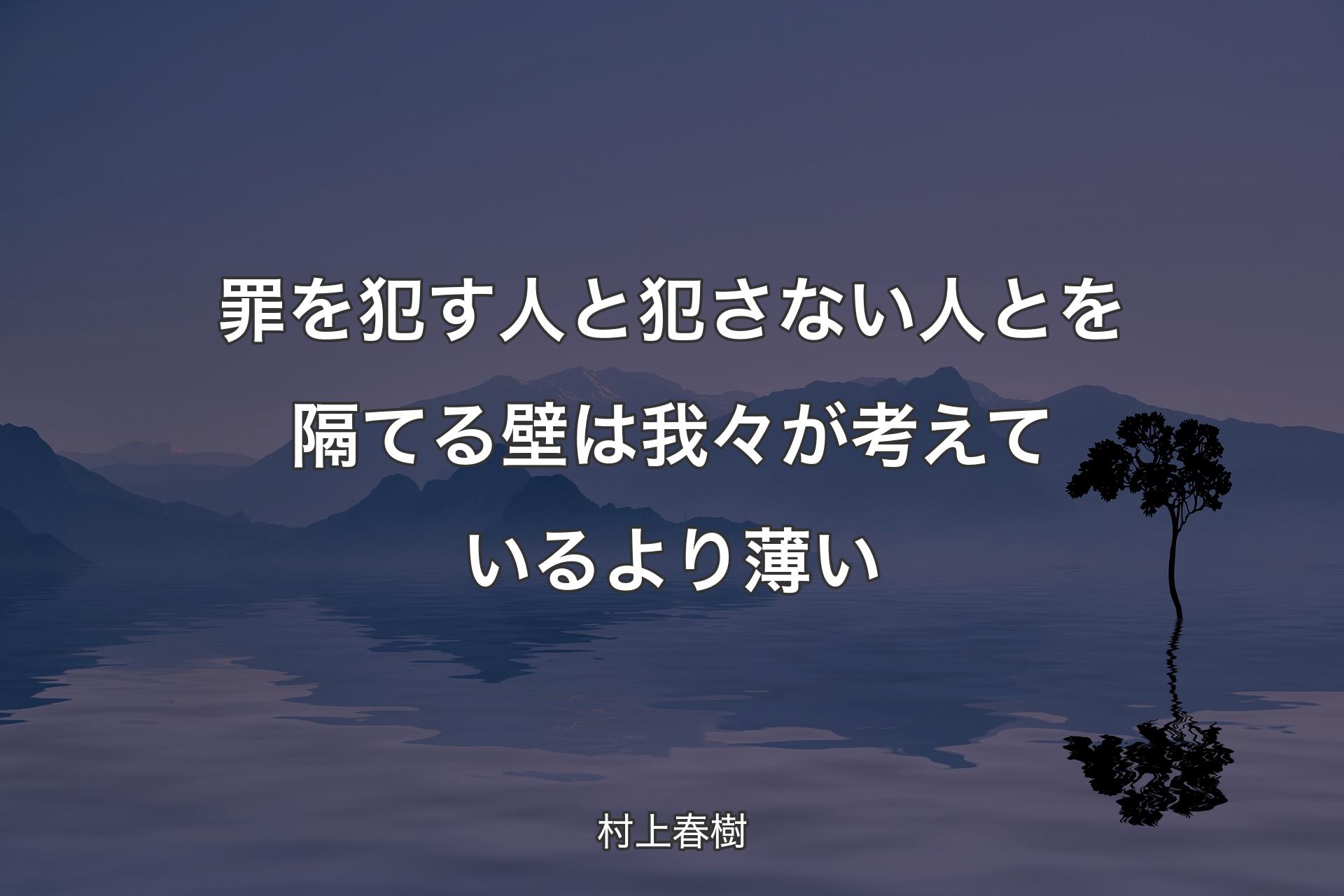 【背�景4】罪を犯す人と犯さない人とを隔てる壁は我々が考えているより薄い - 村上春樹