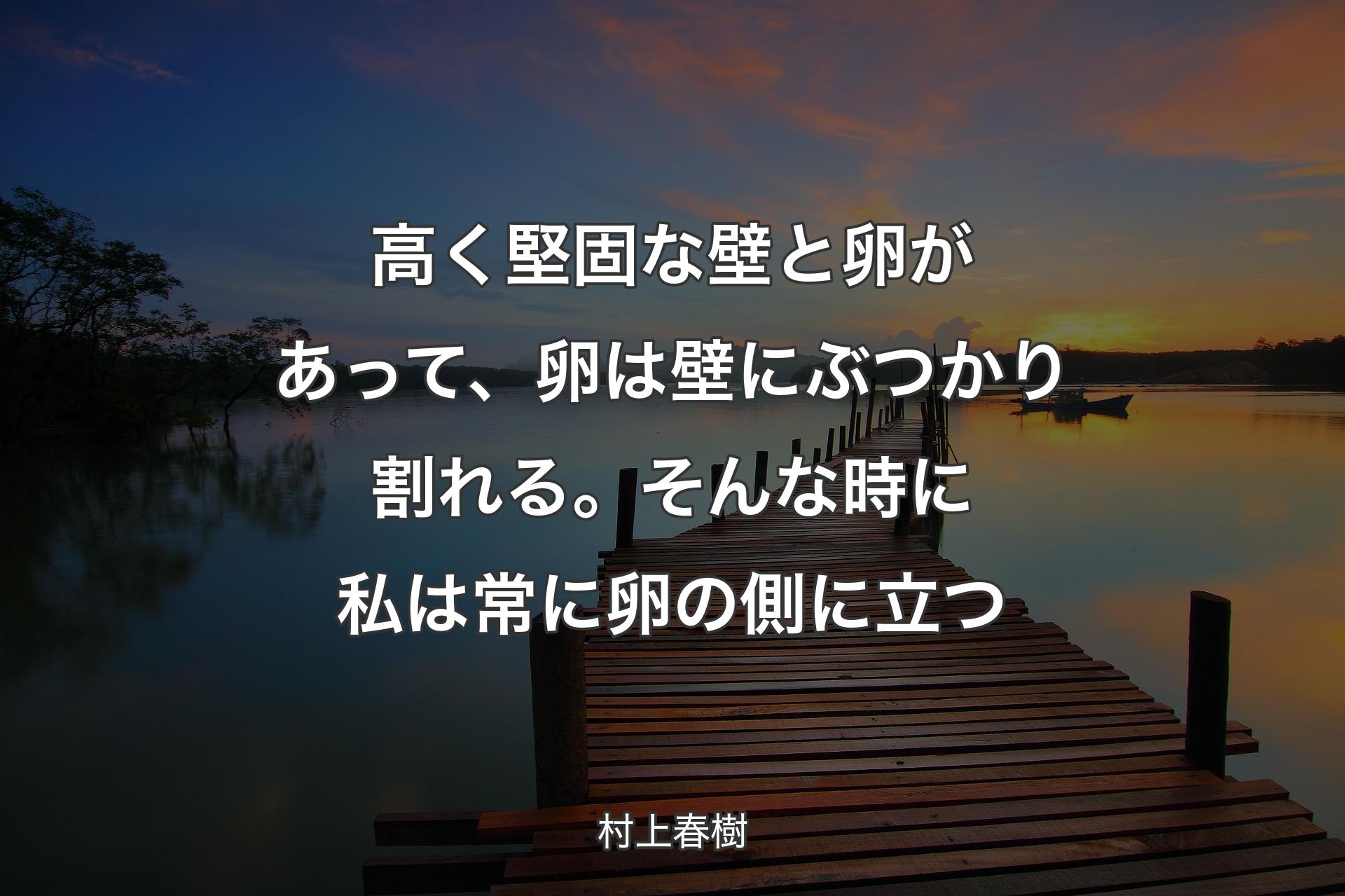 【背景3】高く堅固な壁と卵があって、卵は壁にぶつかり割れる。そんな時に私は常に卵の側に立つ - 村上春樹