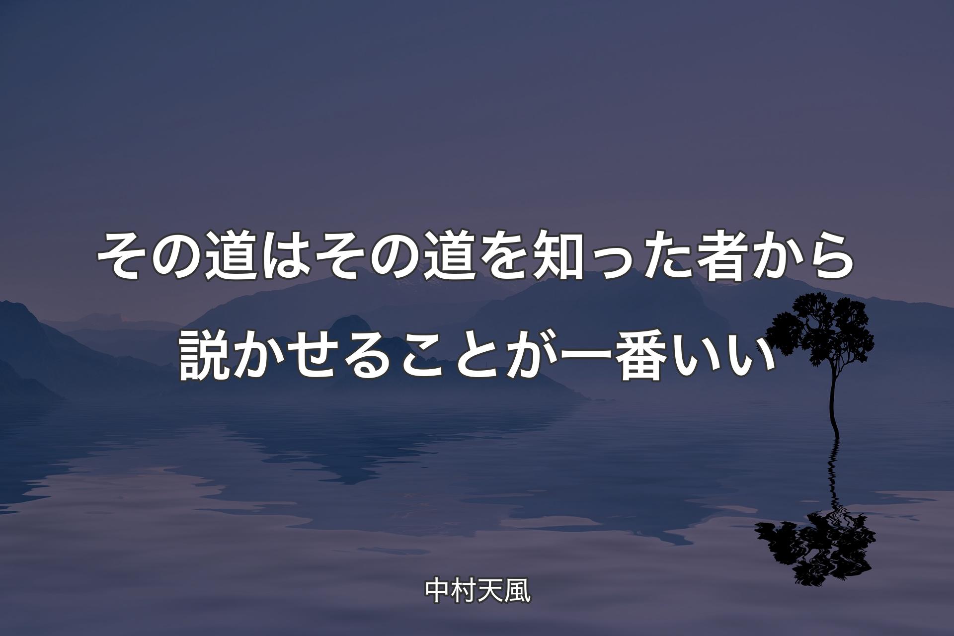 その道はその道を知った者から説かせることが一番いい - 中村天風