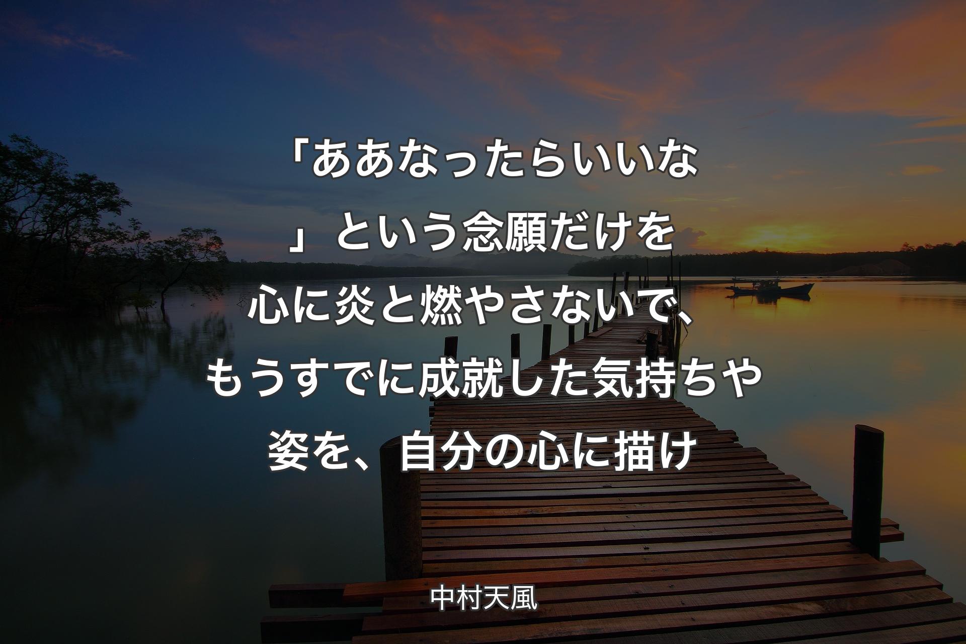 【背景3】「ああなったらいいな」という念願だけを心に炎と燃やさないで、もうすでに成就した気持ちや姿を、自分の心に描け - 中村天風