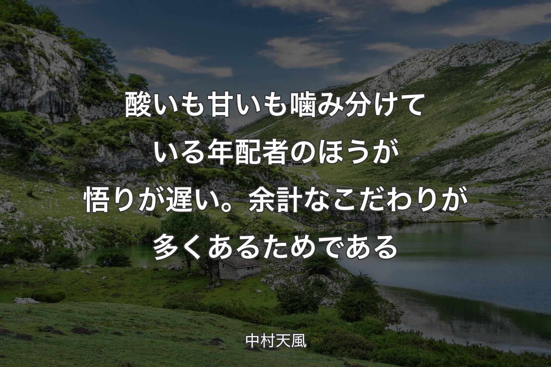 酸いも甘いも噛み分けている年配者のほうが悟りが遅い。余計なこだわりが多�くあるためである - 中村天風