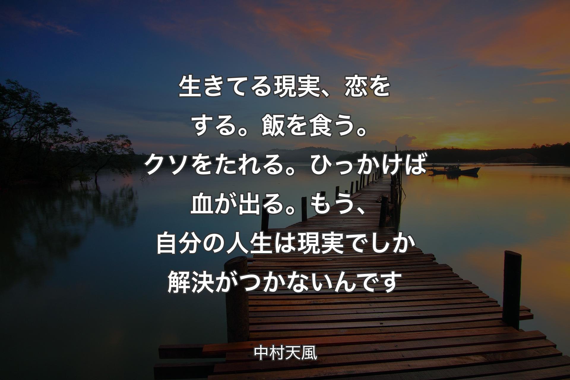 生きてる現実、恋をする。飯を食う。クソをたれる。ひっかけば血が出る。もう、自分の人生は現実でしか解決がつかないんです - 中村天風