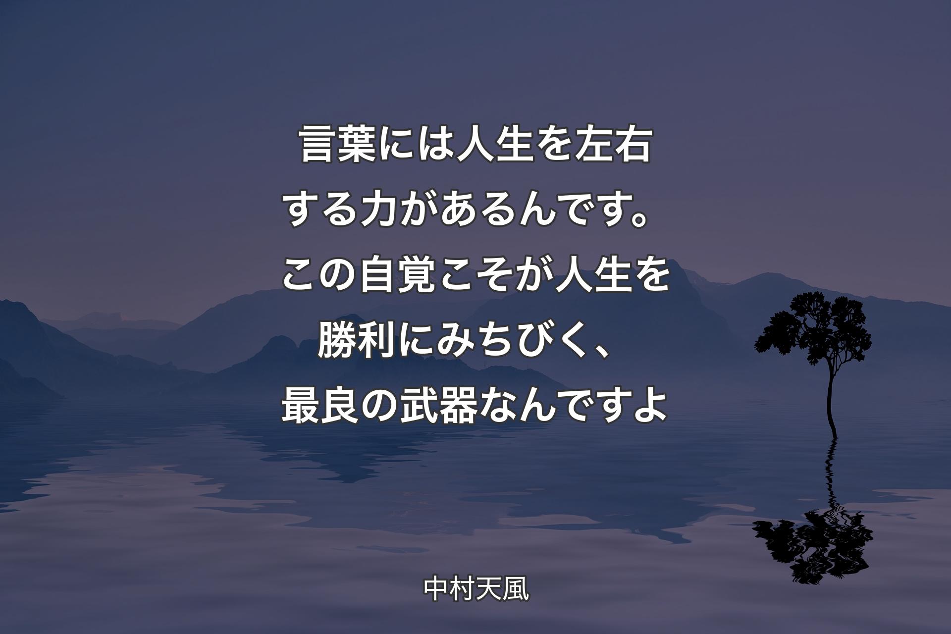 【背景4】言葉には人生を左右する力があるんです。この自覚こそが人生を勝利にみちびく、最良の武器なんですよ - 中村天風