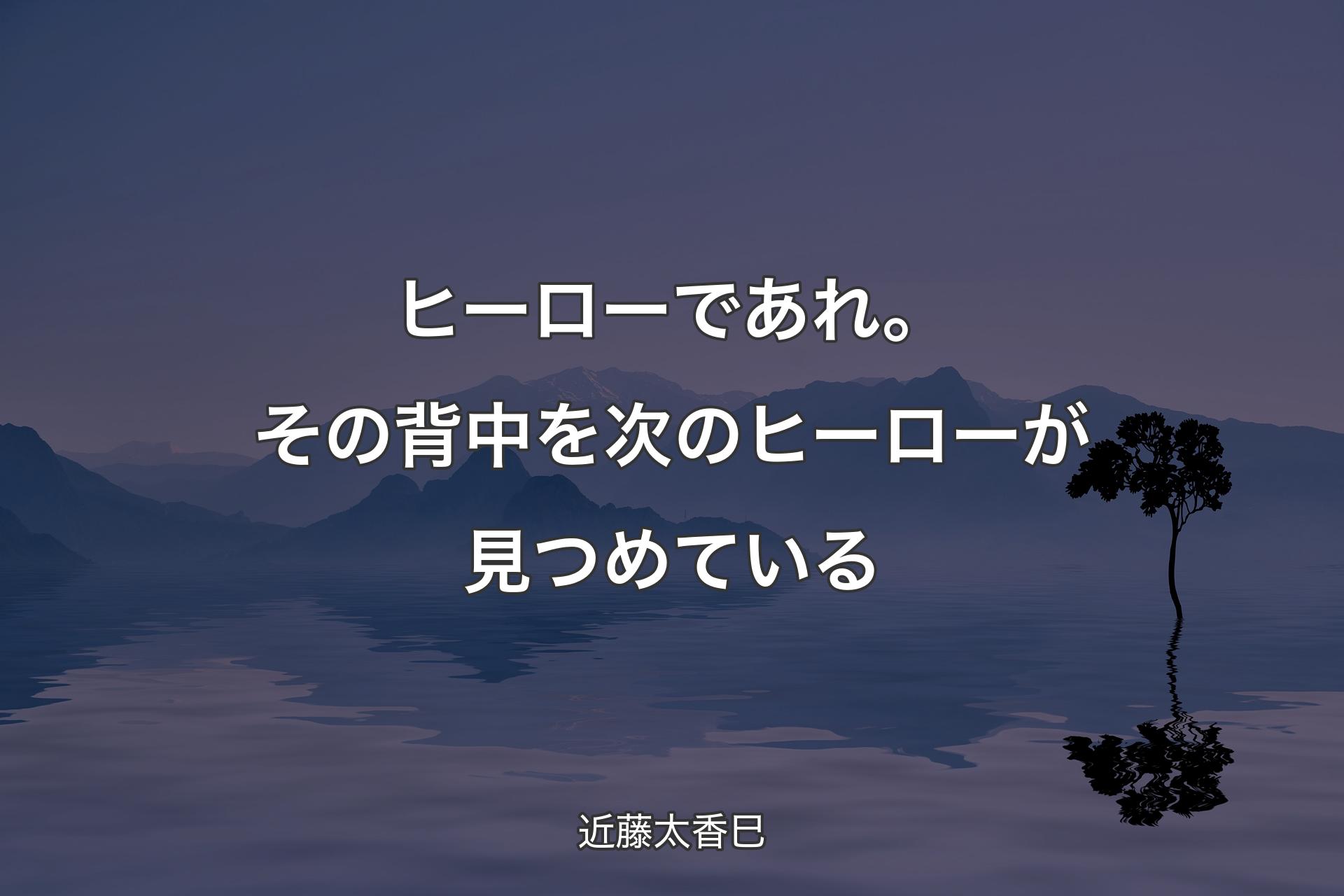 【背景4】ヒーローであれ。その背中を次のヒーロー��が見つめている - 近藤太香巳