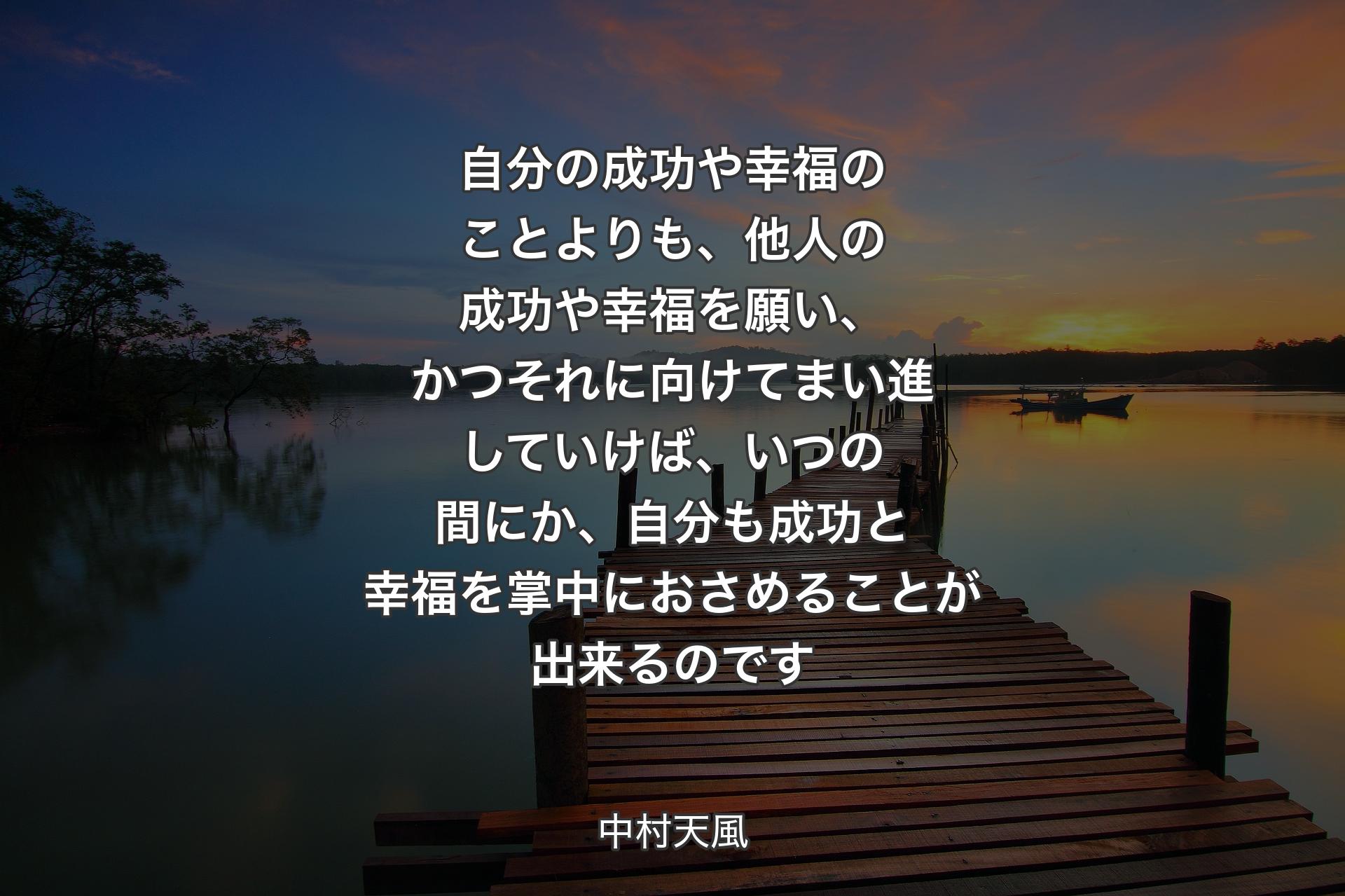 【背景3】自分の成功や幸福のことよりも、他人の成功や幸福を願い、かつそれに向けてまい進していけば、いつの間にか、自分も成功と幸福を掌中におさめることが出来るのです - 中村天風