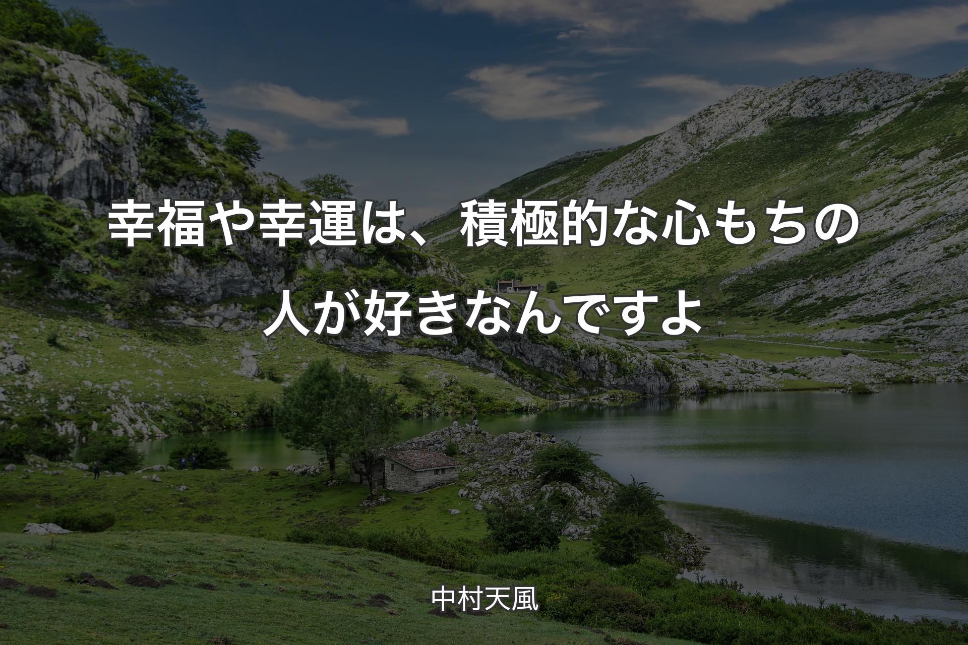 幸福や幸運は、積極的な心もちの人が好きなんですよ - 中村天風