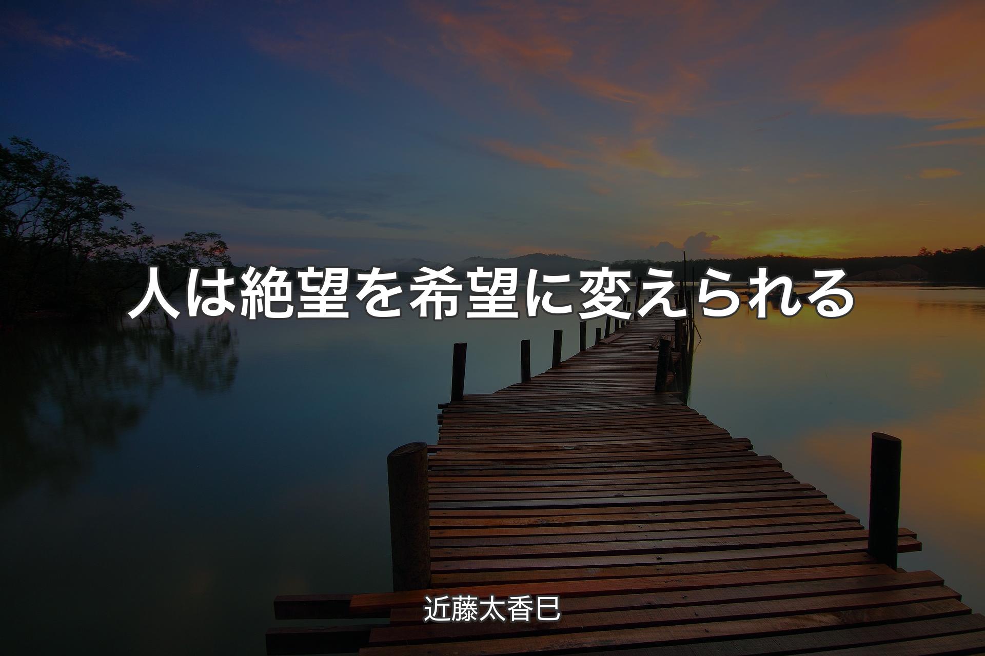 【背景3】人は絶望を希望に変えられる - 近藤太香巳