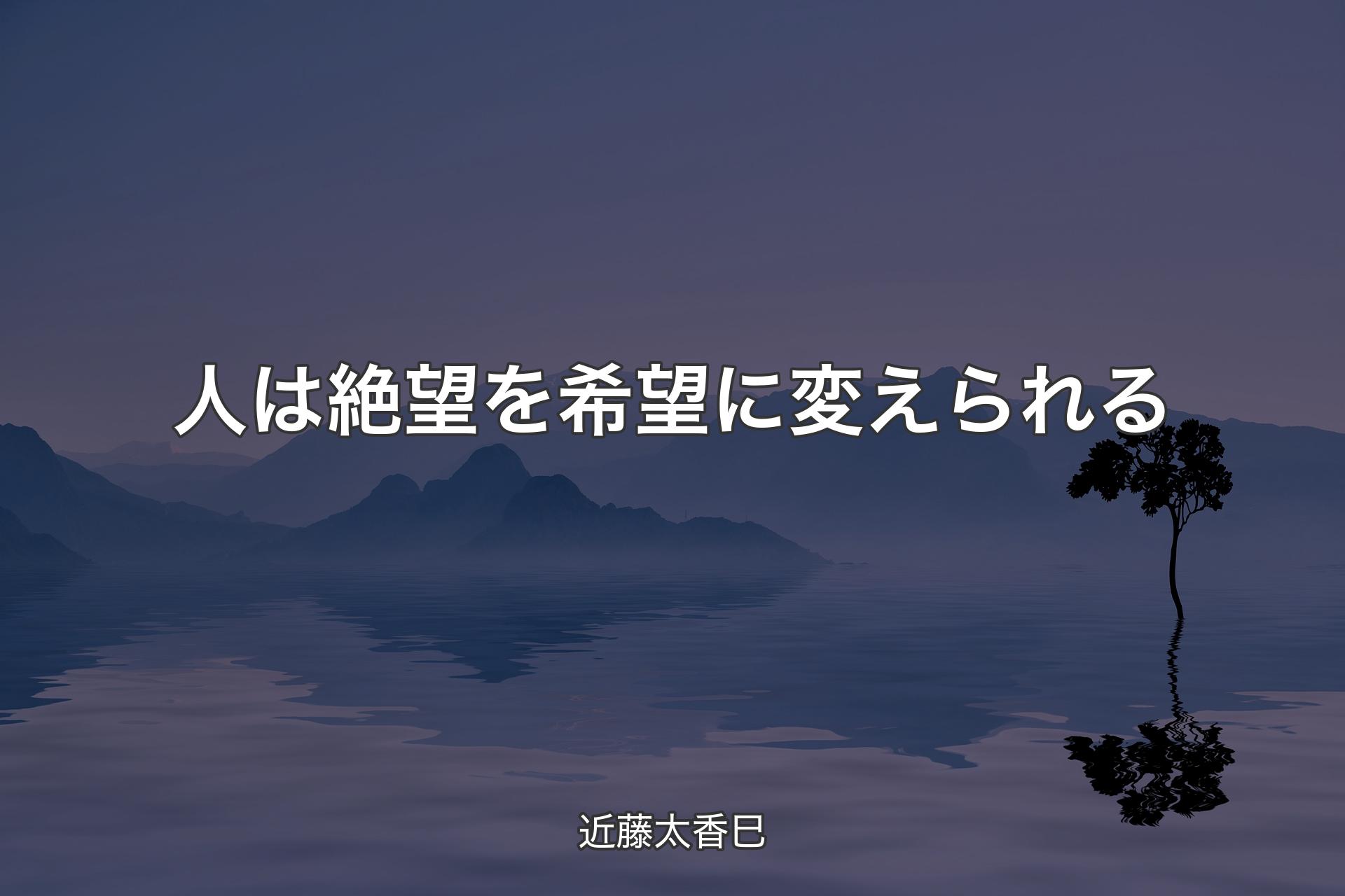 【背景4】人は絶望を希望に変えられる - 近藤太香巳