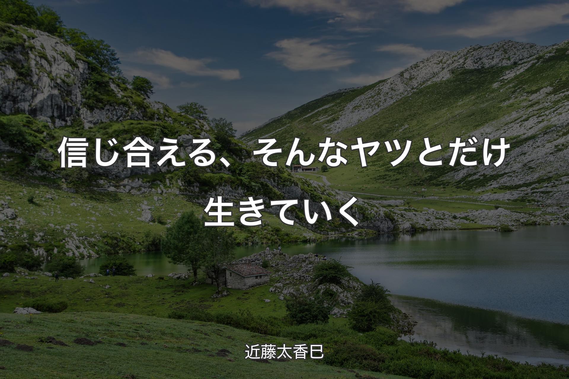 【背景1】信じ合える、そんなヤツとだけ生きていく - 近藤太香巳