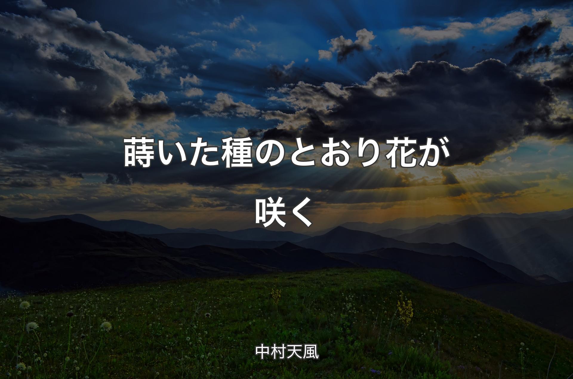 蒔いた種のとおり花が咲く - 中村天風