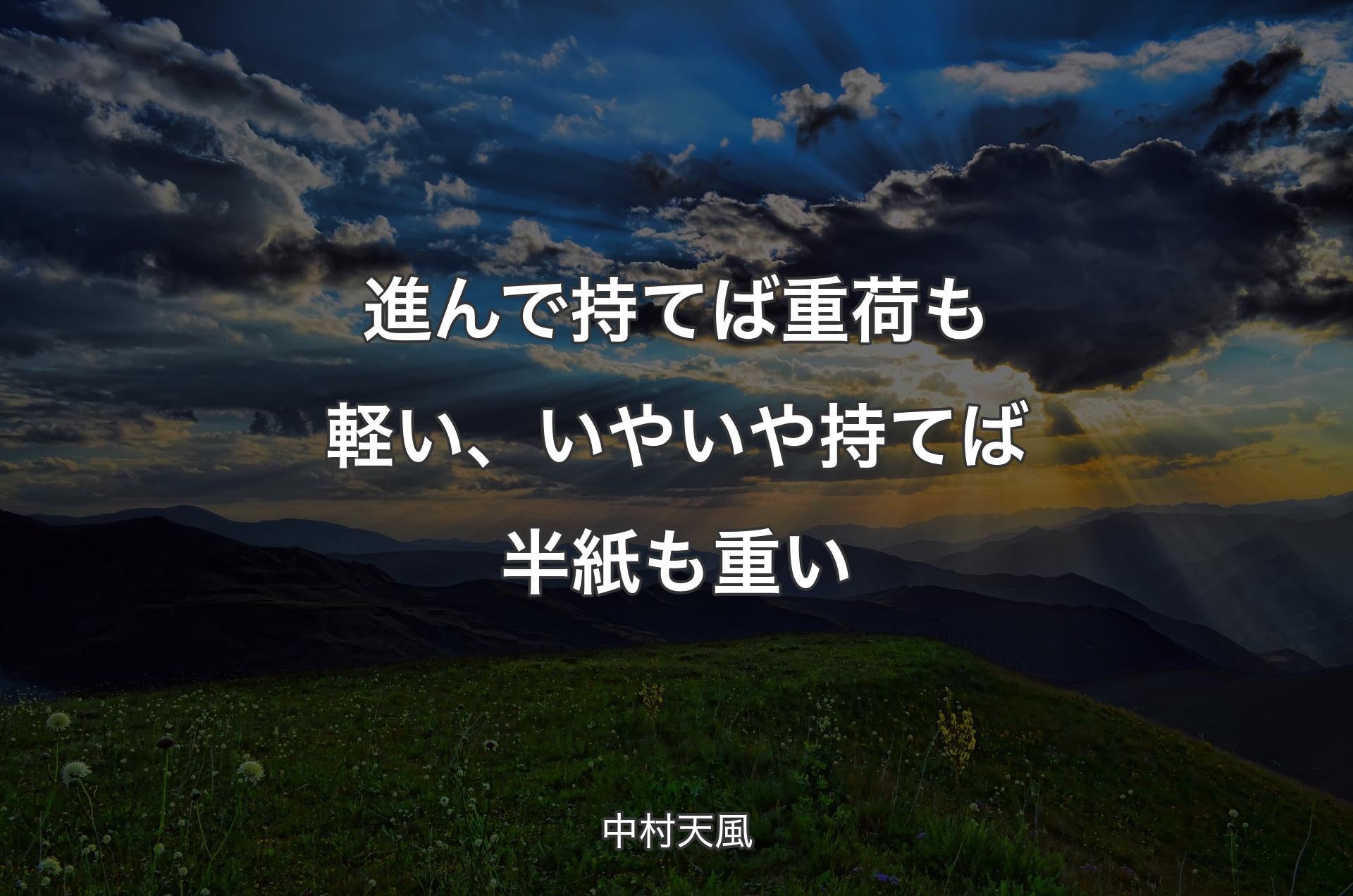 進んで持てば重荷も軽い、いやいや持てば半紙も重い - 中村天風