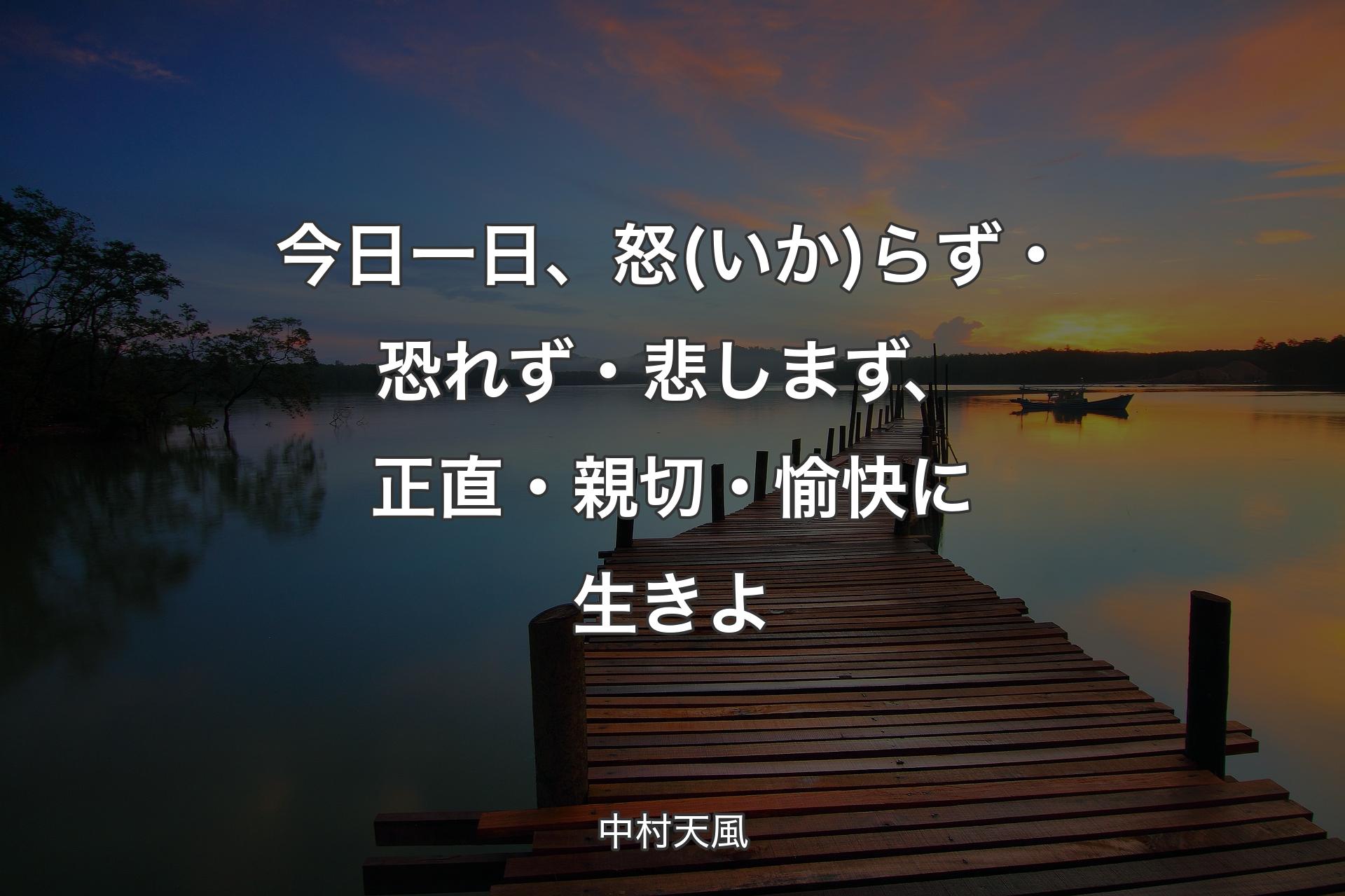 今日一日、怒(いか)らず・恐れず・悲しまず、正直・親切・愉快に生きよ - 中村天風