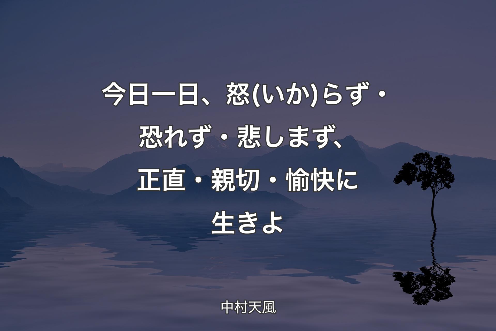 【背景4】今日一日、怒(いか)らず・恐れず・悲しまず、正直・親切・愉快に生きよ - 中村天風