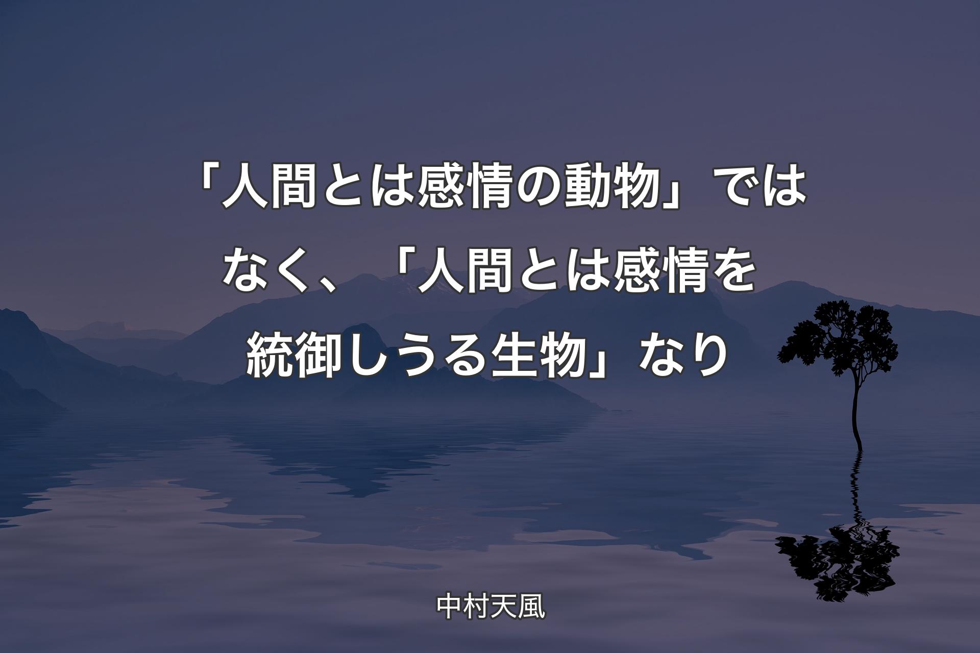 「人間とは感情の動物」ではなく、「人間とは感情を統御しうる生物」なり - 中村天風