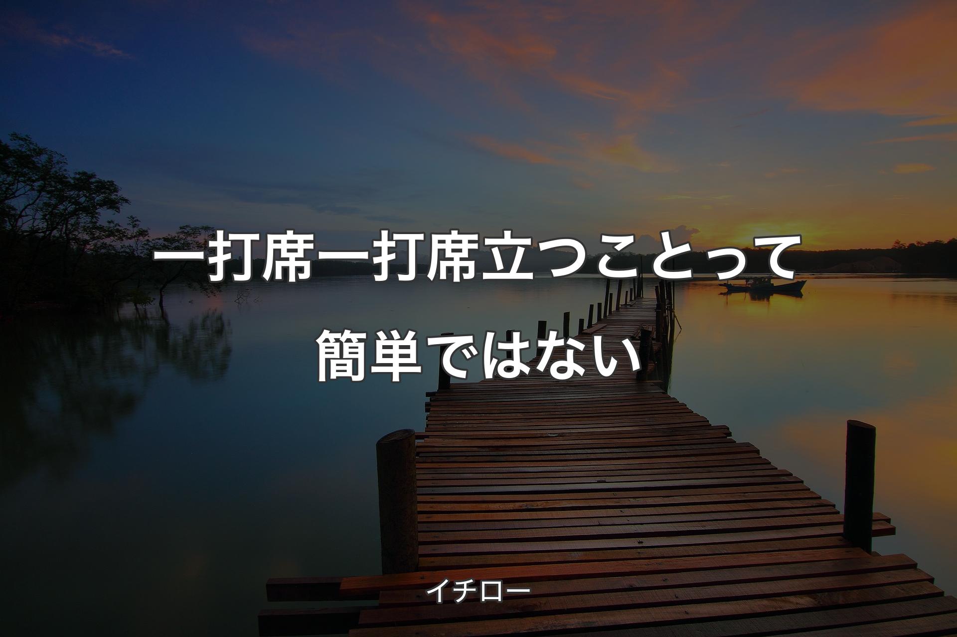 【背景3】一打席一打席立つことって簡単ではない - イチロー