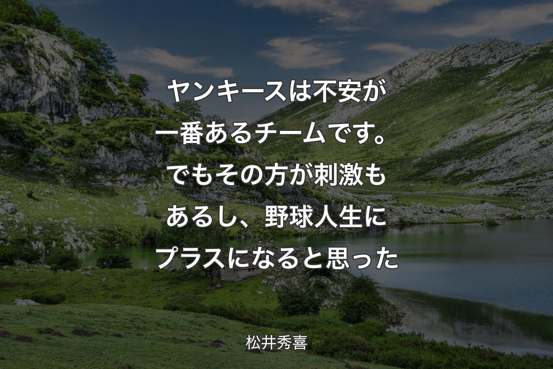 【背景1】ヤンキースは不安が一番あるチームです。でもその方が刺激もあるし、野球人生にプラスになると思った - 松井秀喜