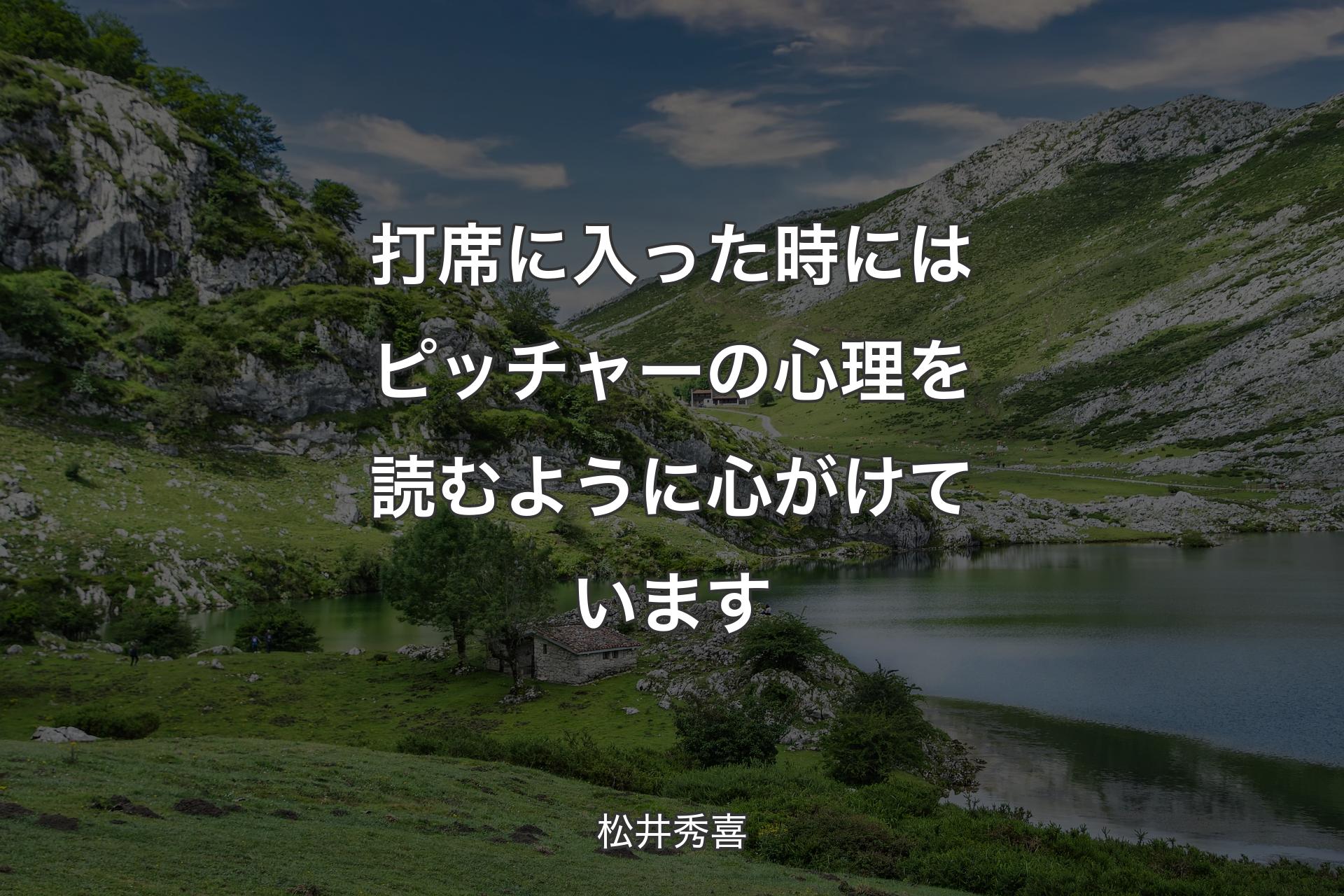 打席に入った時にはピッチャーの心理を読むように心がけています - 松井秀喜