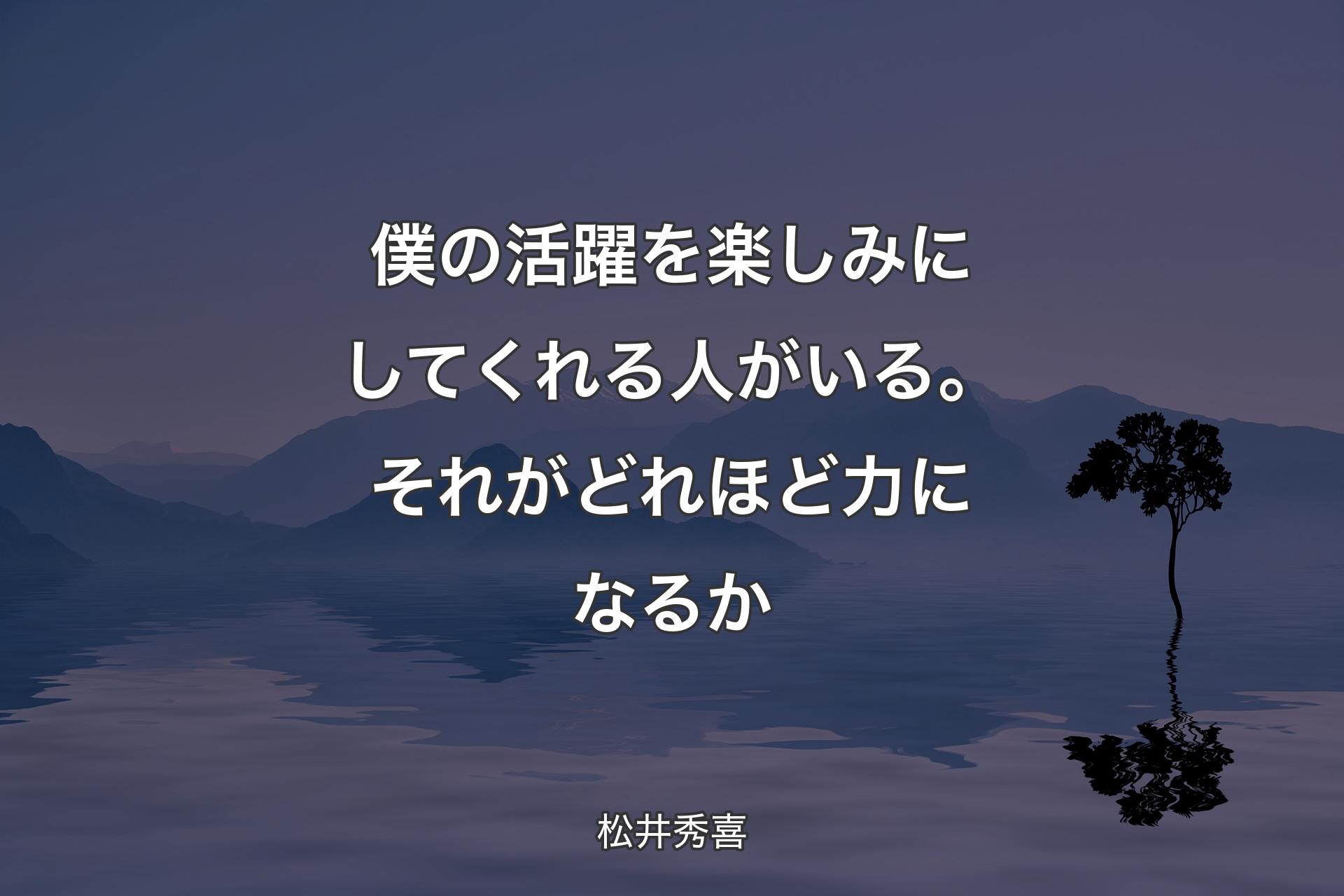 【背景4】僕の活躍を楽しみにしてくれる人がいる。それがどれほど力になるか - 松井秀喜