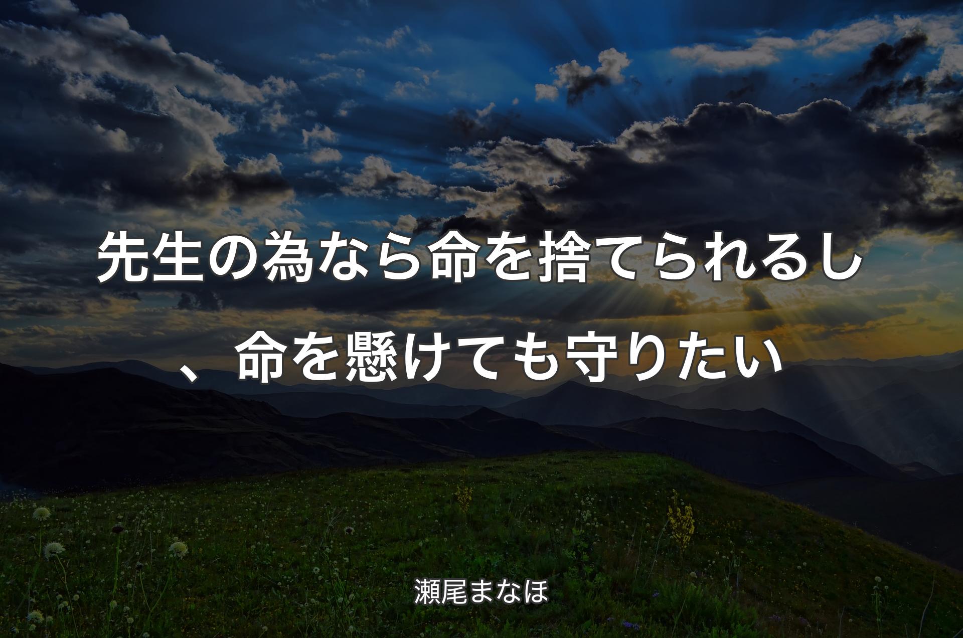 先生の為なら命を捨てられるし、命を懸けても守りたい - 瀬尾まなほ