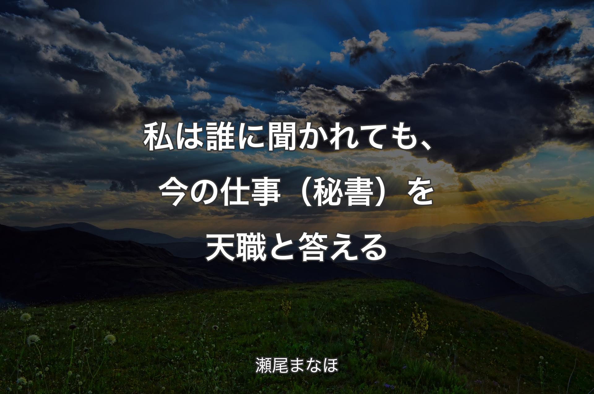 私は誰に聞かれても、今の仕事（秘書）を天職と答える - 瀬尾まなほ