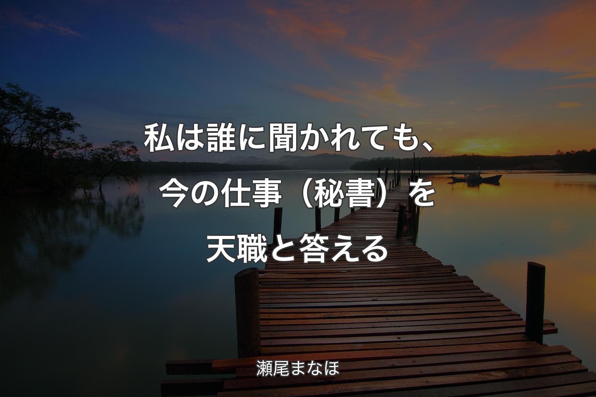 【背景3】私は誰に聞かれても、今の仕事（秘書）を天職と答える - 瀬尾まなほ