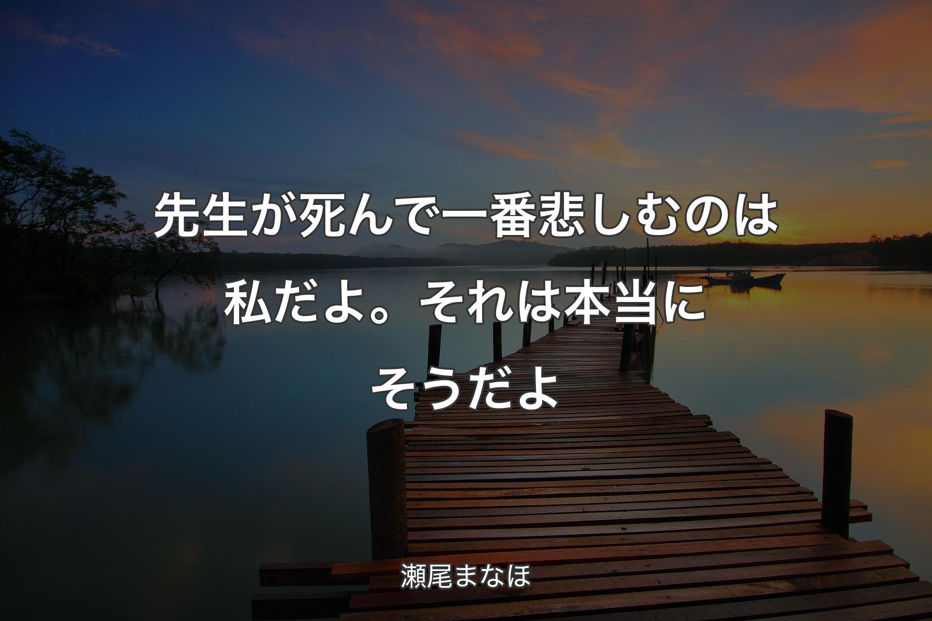 先生が死んで一番悲しむのは私だよ。それは本当にそうだよ - 瀬尾まなほ