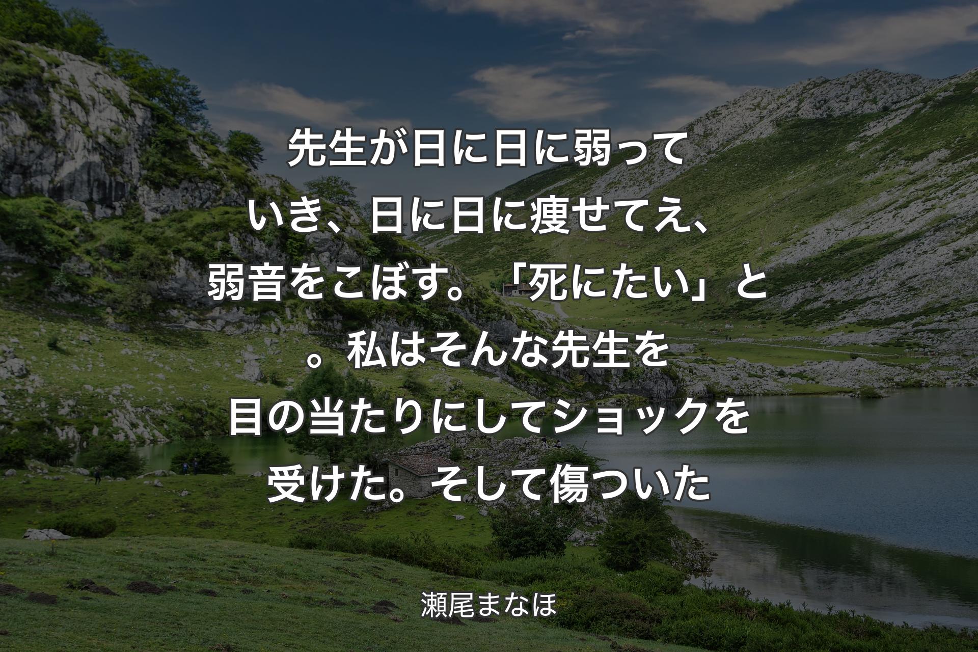 【背景1】先生が日に日に弱っていき、日に日に痩せてえ、弱音をこぼす。「死にたい」と。私はそんな先生を目の当たりにしてショックを受けた。そして傷ついた - 瀬尾まなほ