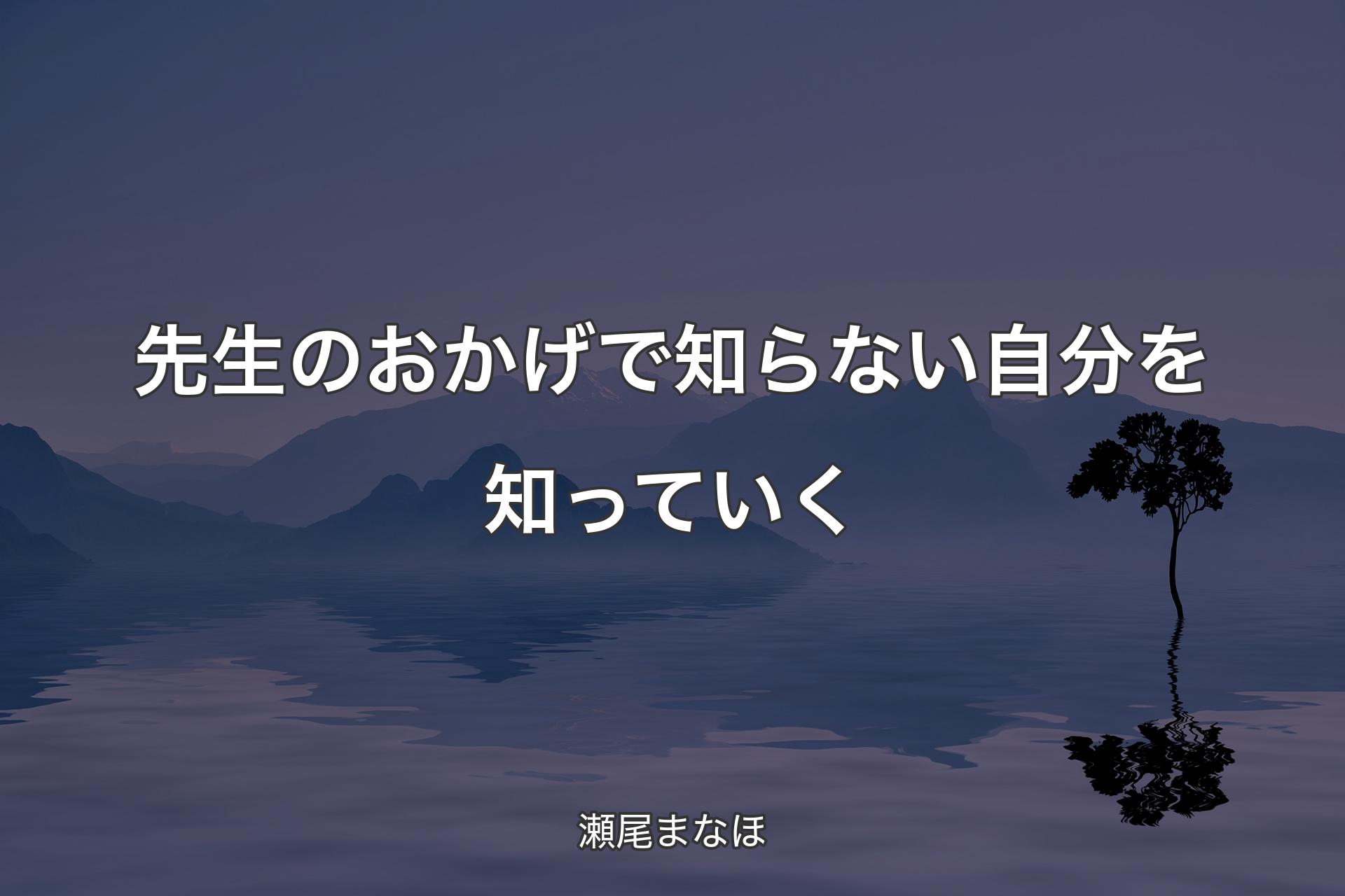 【背景4】先生のおかげで知らない自分を知っていく - 瀬尾まなほ