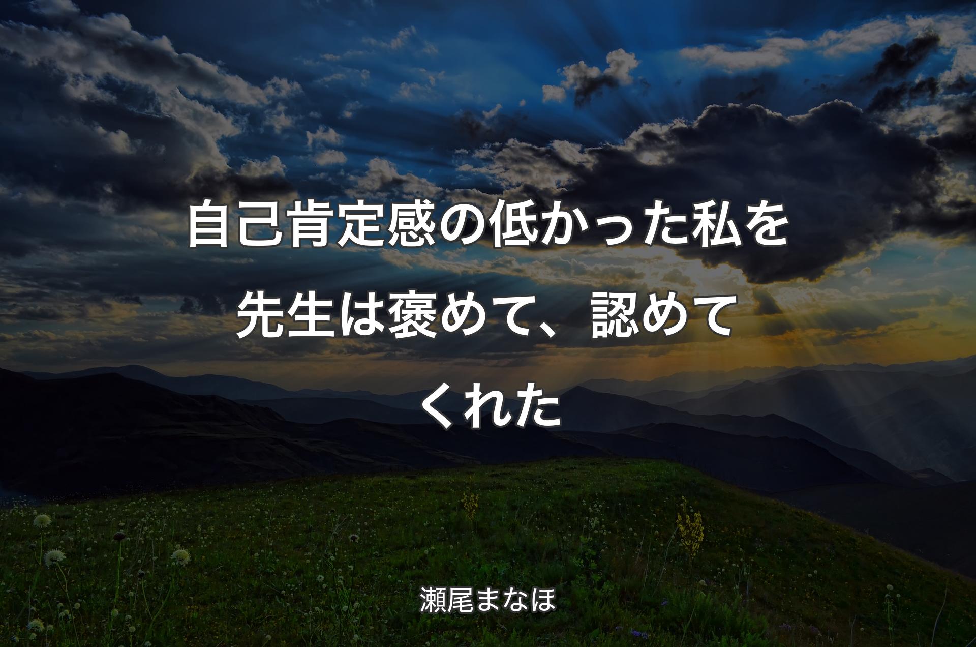 自己肯定感の低かった私を先生は褒めて、認めてくれた - 瀬尾まなほ