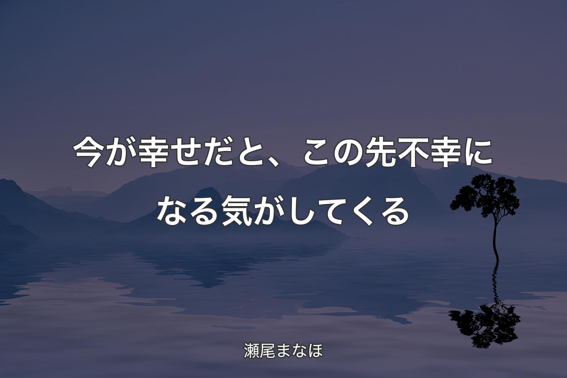 今が幸せだと、この先不幸になる気がしてくる - 瀬尾まなほ