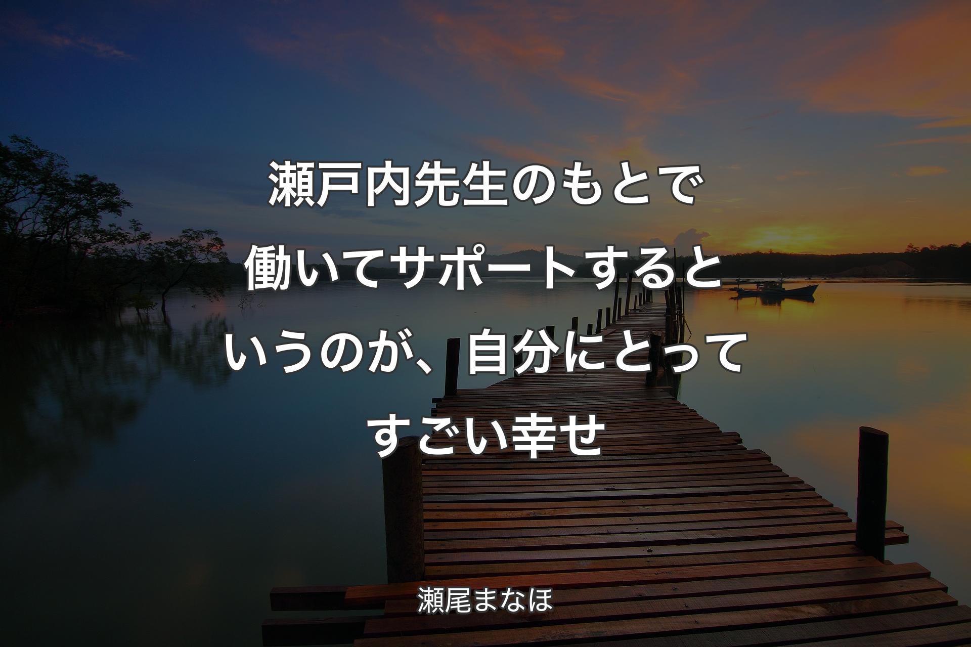 【背景3】瀬戸内先生のもとで働いてサポートするというのが、自分にとってすごい幸せ - 瀬尾まなほ