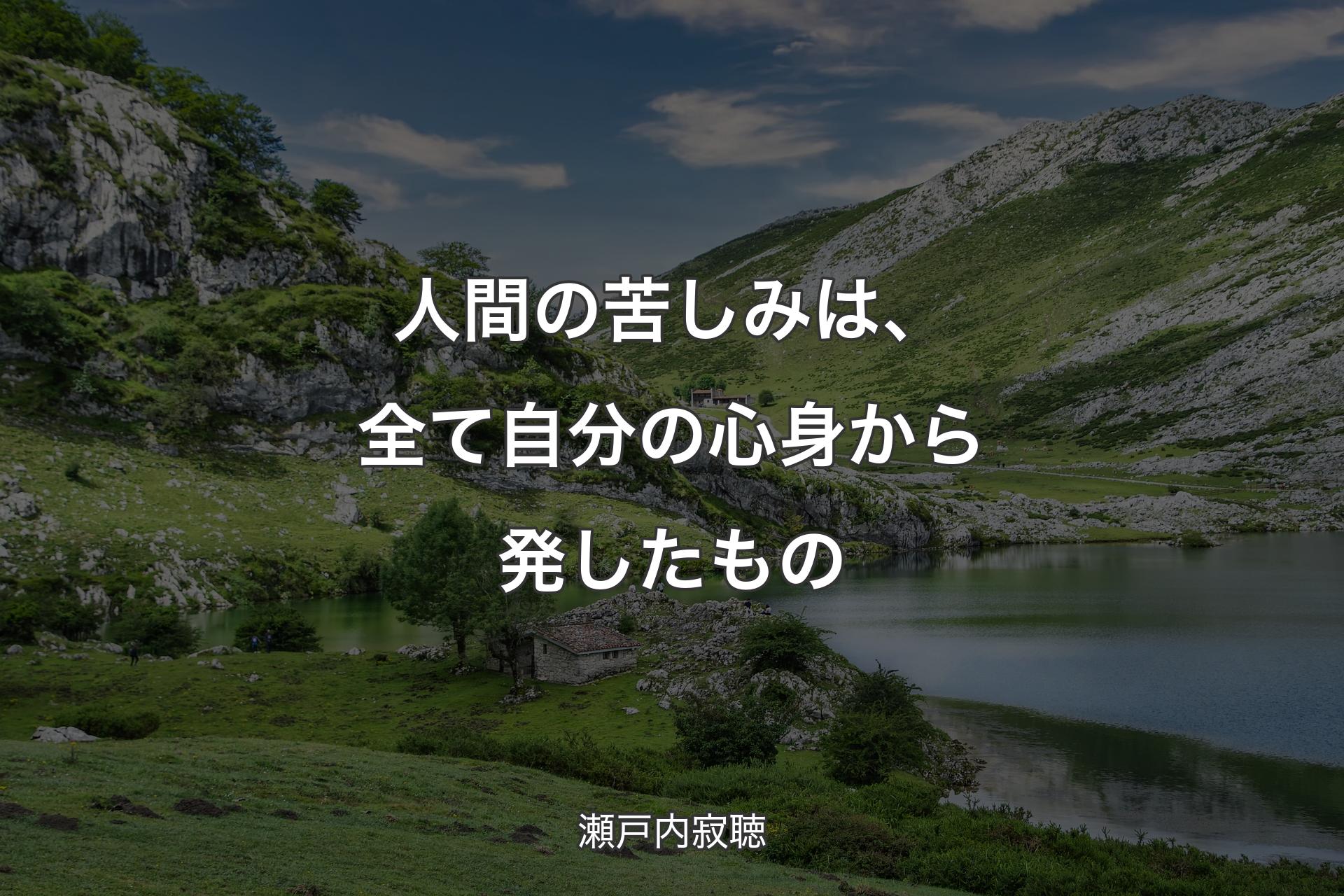 人間の苦しみは、全て自分の心身から発したもの - 瀬戸内寂聴