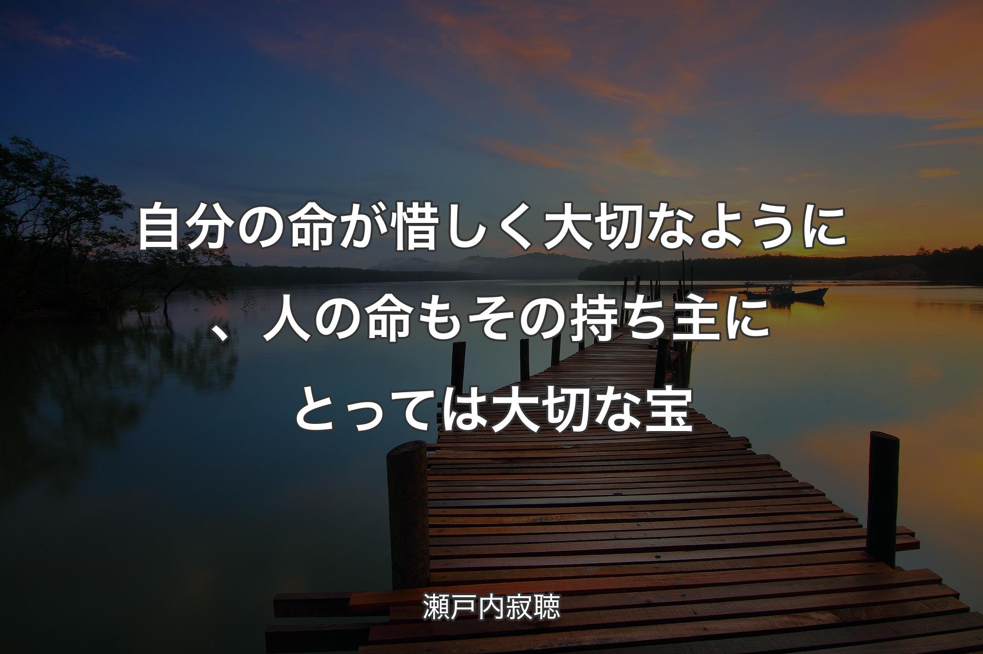 自分の命が惜しく大切なように、人の命もその持ち主にとっては大切な宝 - 瀬戸内寂聴