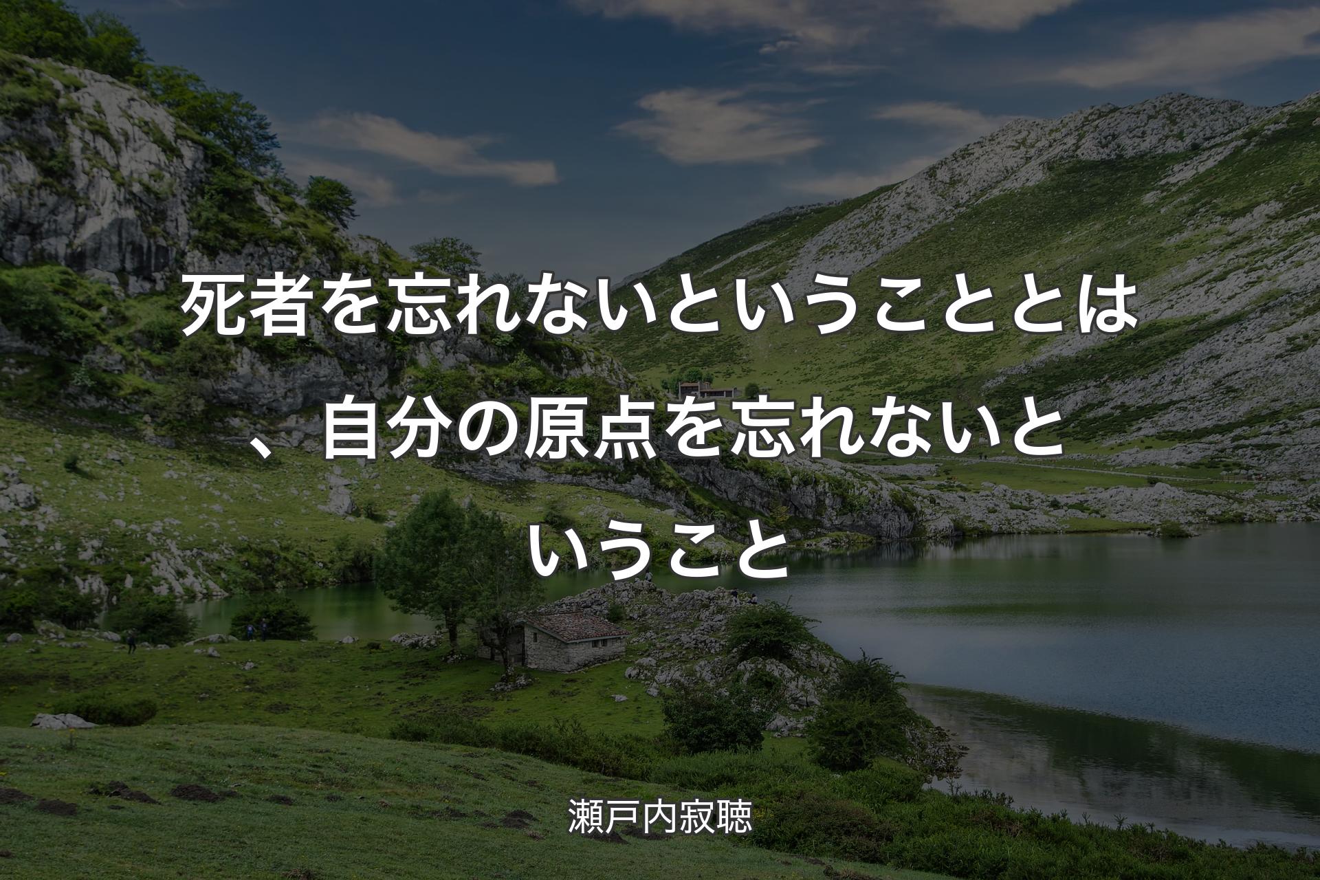 死者を忘れないということとは、自分の原点を忘れないということ - 瀬戸内寂聴