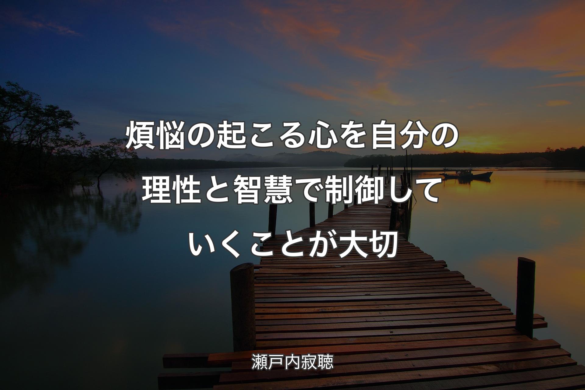 煩悩の起こる心を自分の理性と智慧で制御していくことが大切 - 瀬戸内寂聴