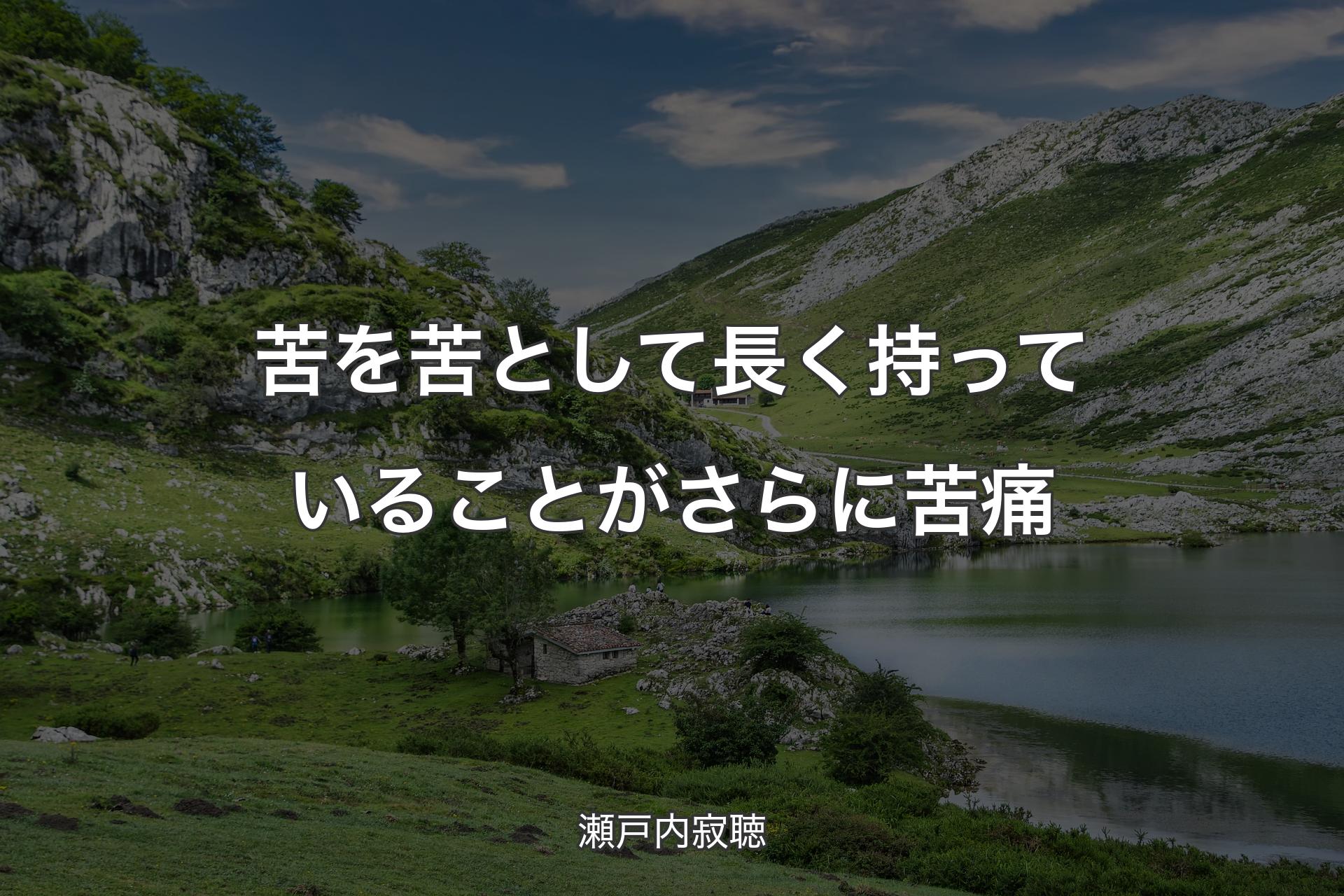 【背景1】苦を苦として長く持っていることがさらに苦痛 - 瀬戸内寂聴