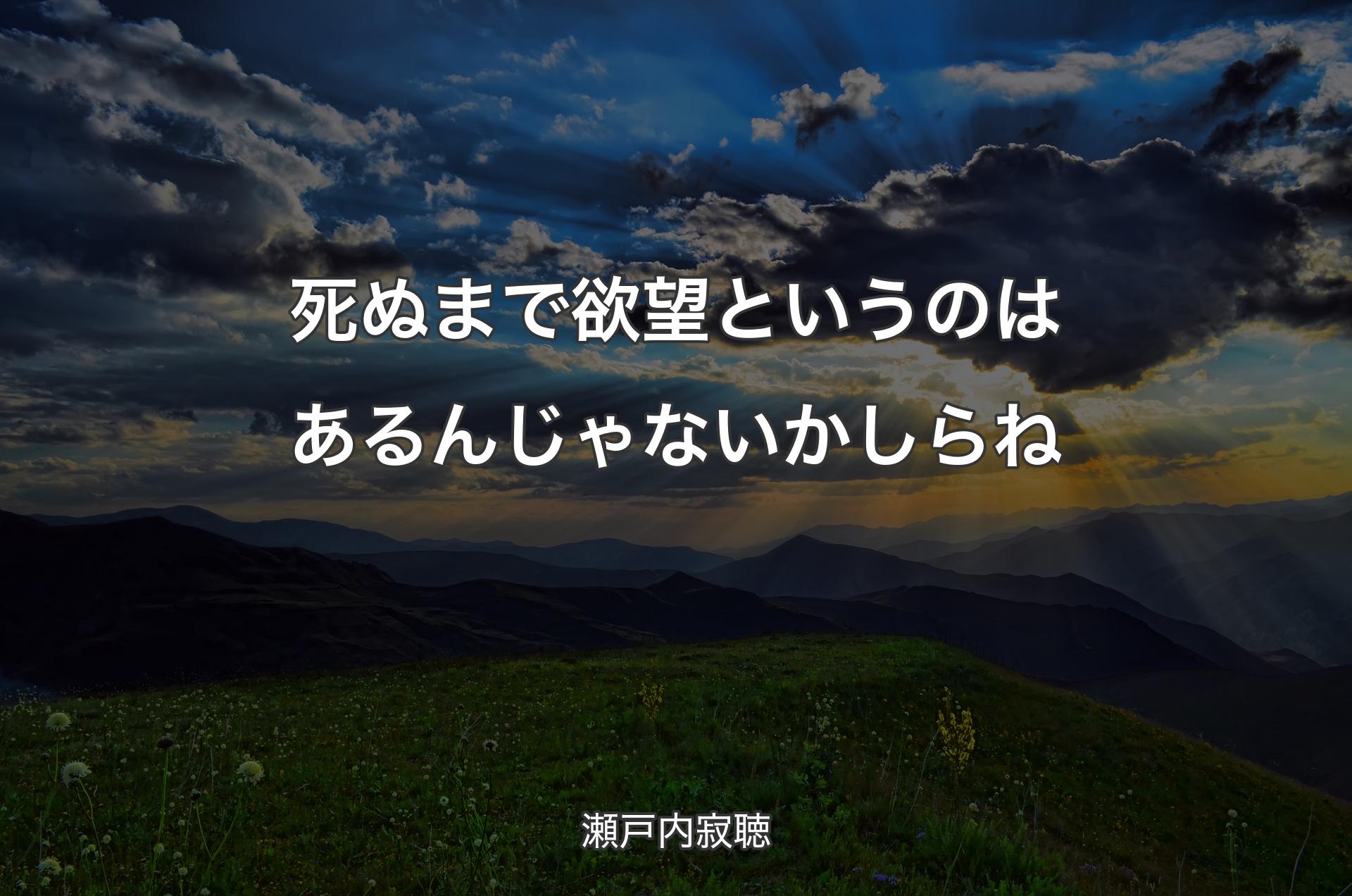 死ぬまで欲望というのはあるんじゃないかしらね - 瀬戸内寂聴