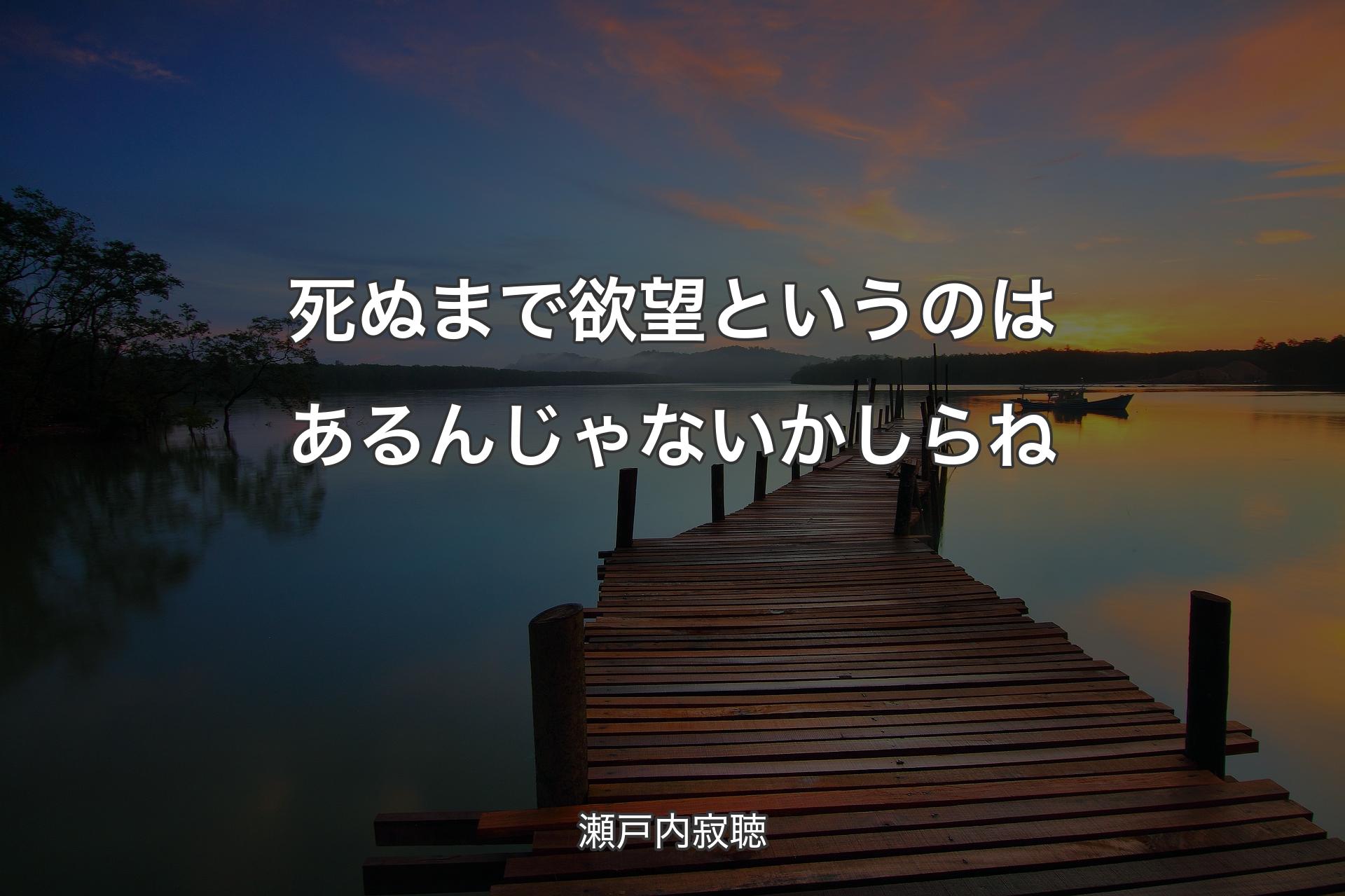 死ぬまで欲望というのはあるんじゃないかしらね - 瀬戸内寂聴