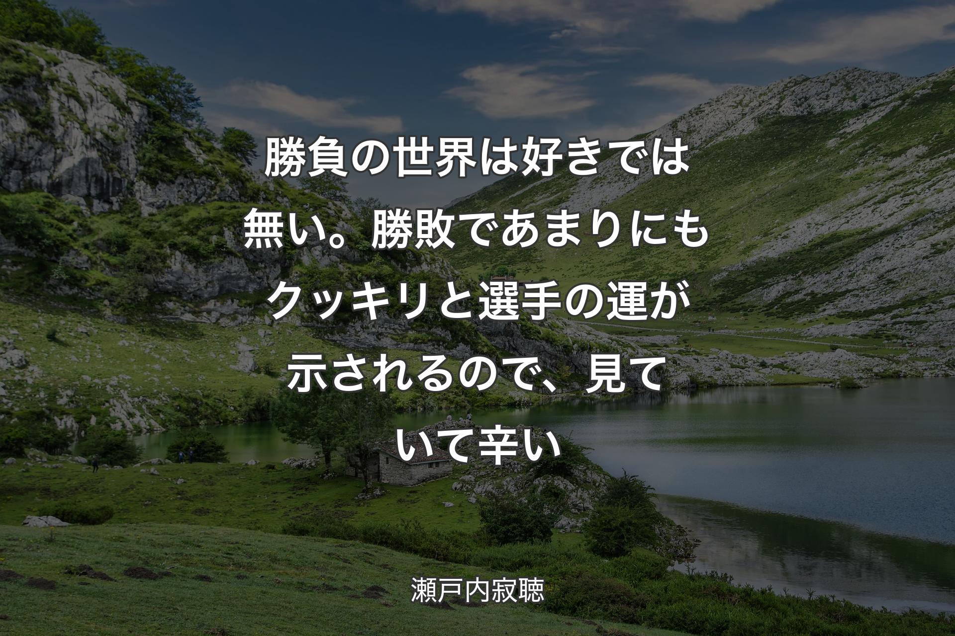 【背景1】勝負の世界は好きでは無い。勝敗であまりにもクッキリと選手の運が示されるので、見ていて辛い - 瀬戸内寂聴