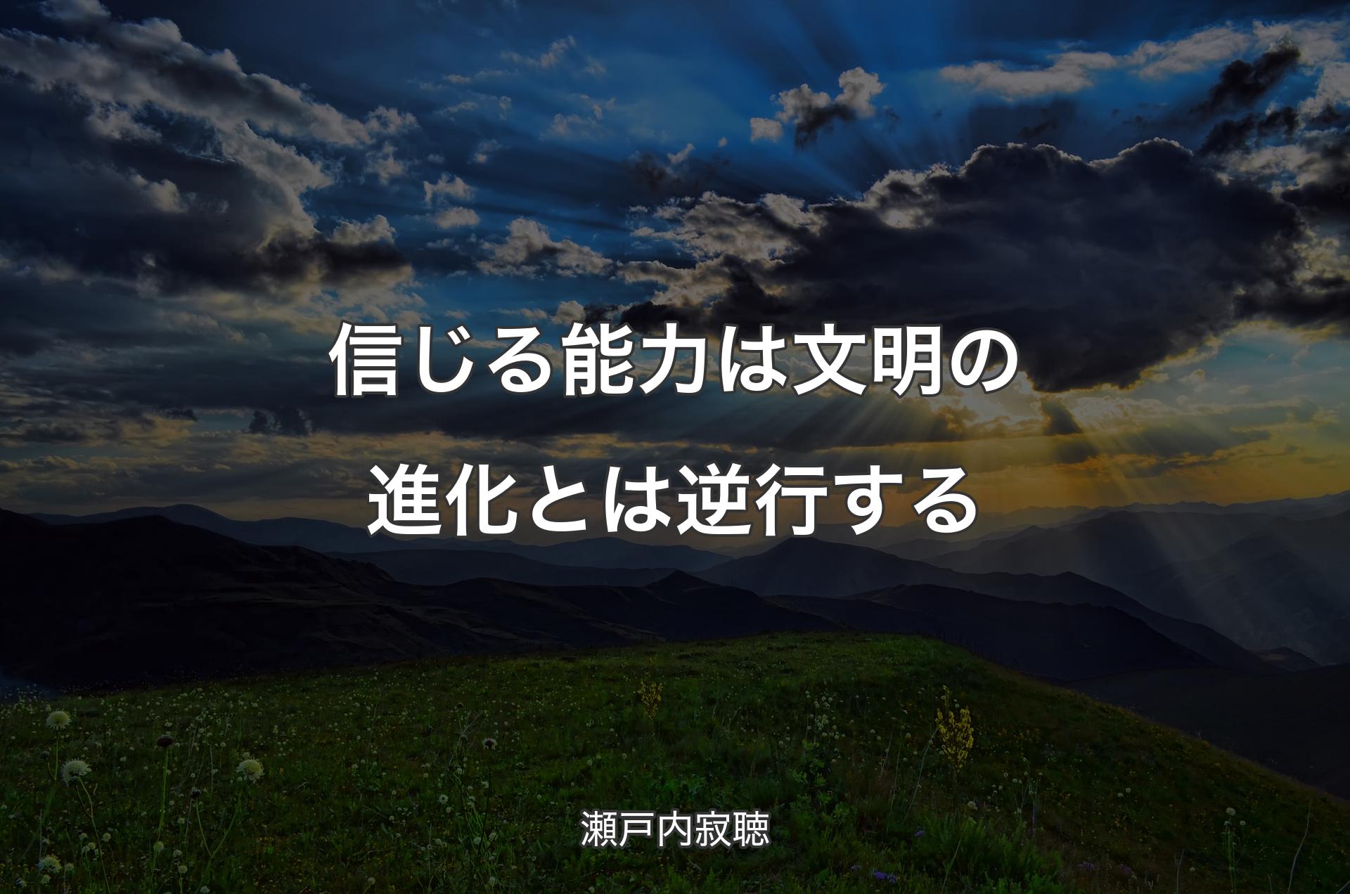 信じる能力は文明の進化とは逆行する - 瀬戸内寂聴