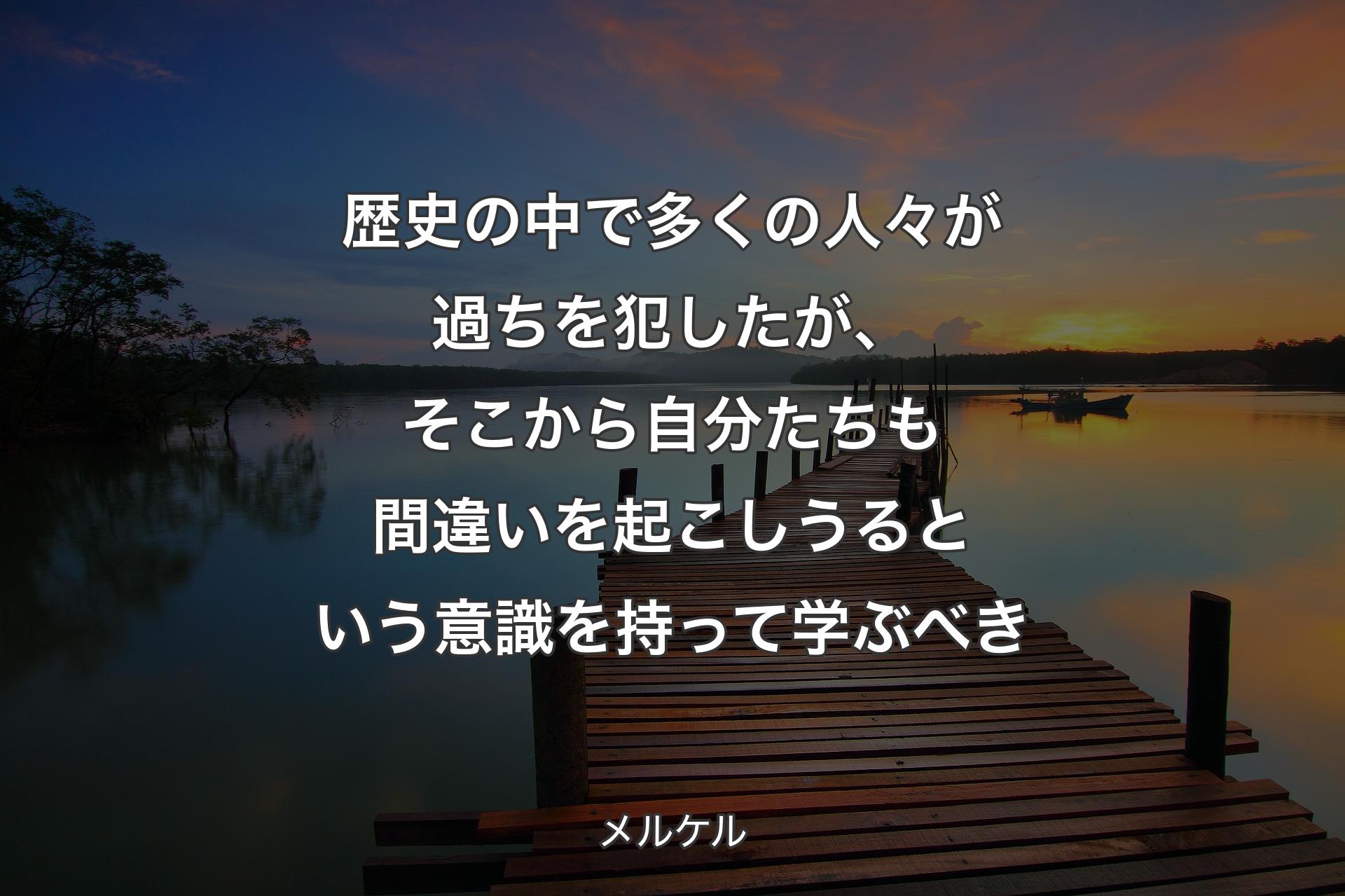 【背景3】歴史の中で多くの人々が過ちを犯したが、そこから自分たちも間違いを起こしうるという意識を持って学ぶべき - メルケル