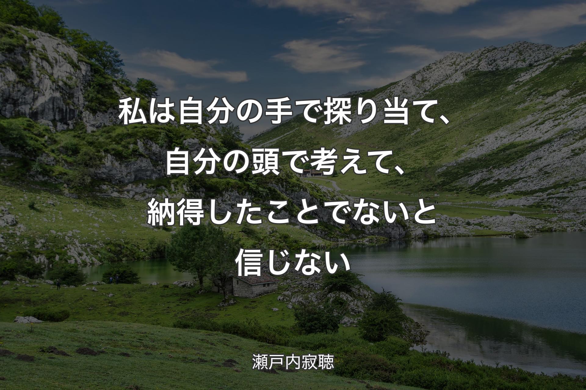 【背景1】私は自分の手で探り当て、自分の頭で考えて、納得したことでないと信じない - 瀬戸内寂聴