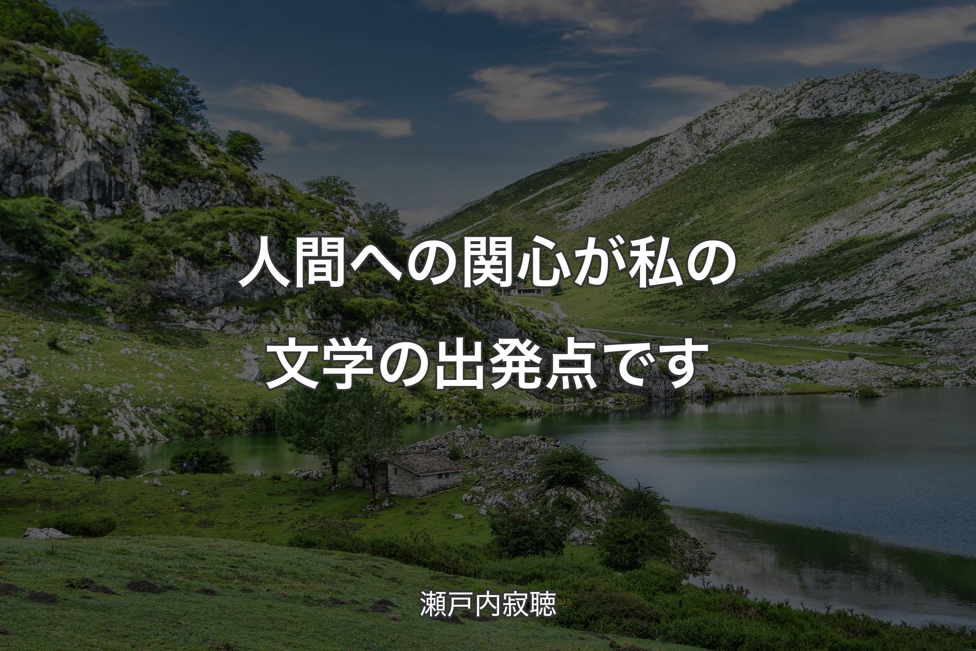 人間への関心が私の文学の出発点です - 瀬戸内寂聴