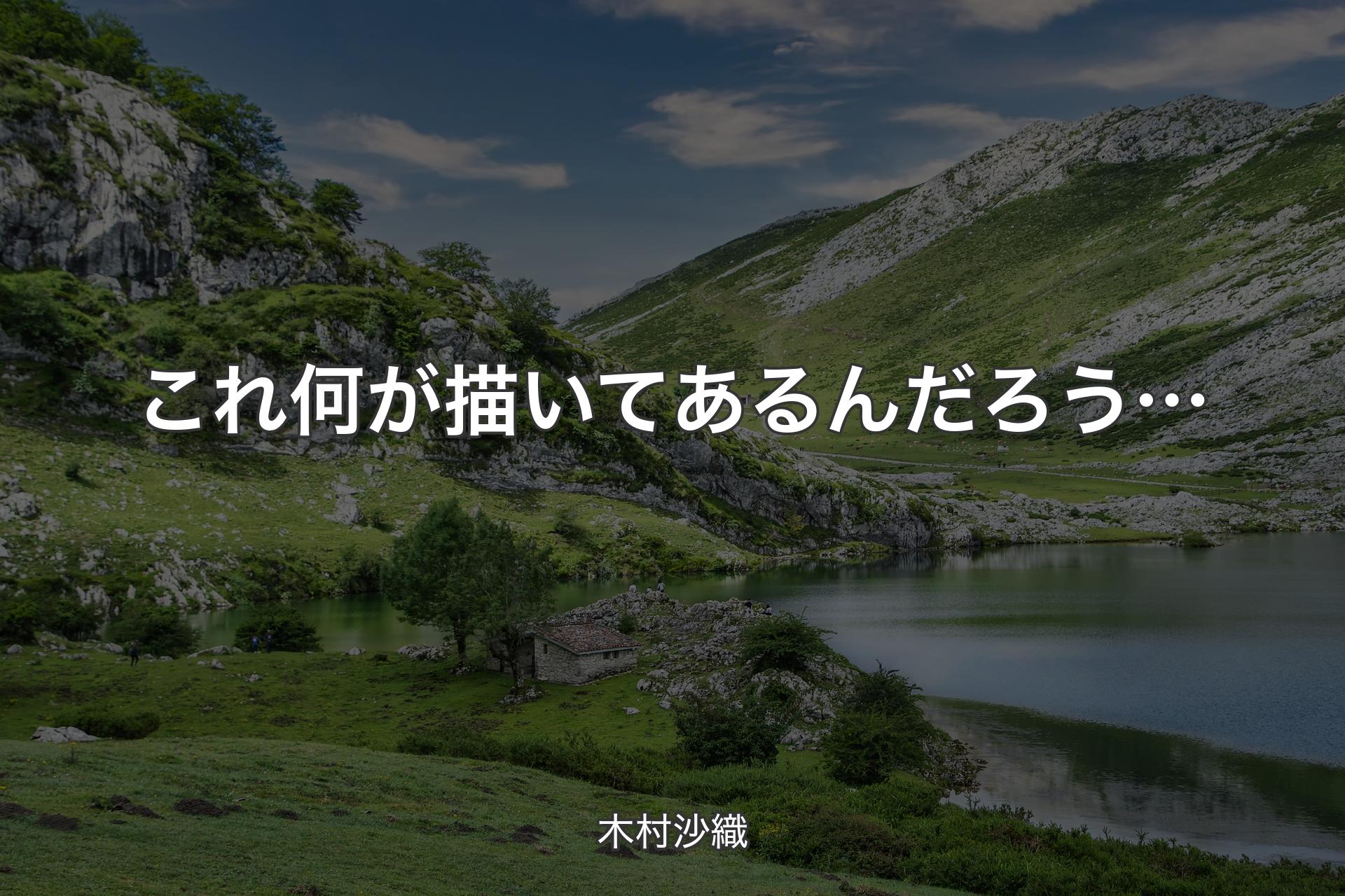 【背景1】これ何が描いてあるんだろう… - 木村沙織