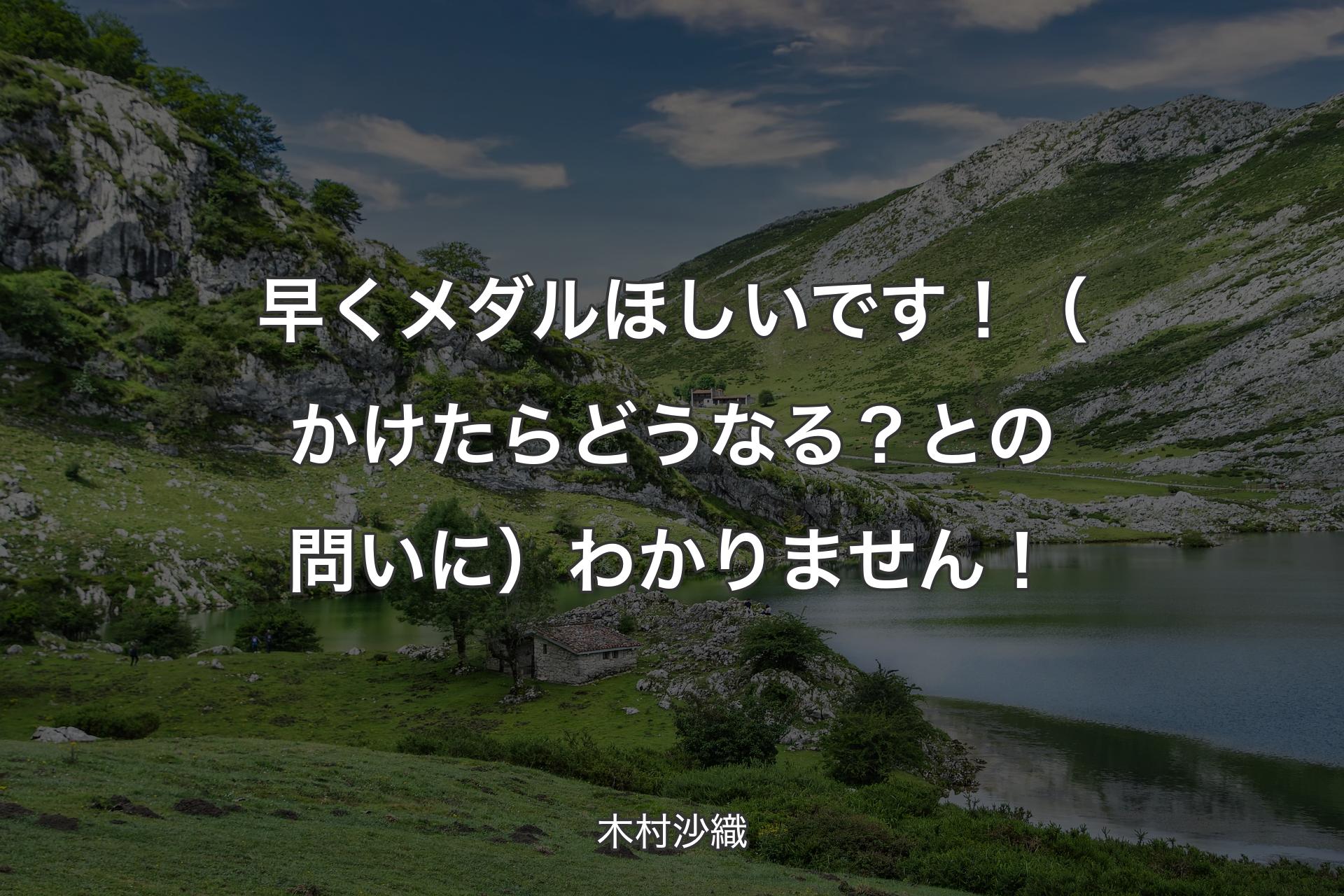 早くメダルほしいです！（かけたらどうなる？との問いに）わかりません！ - 木村沙織