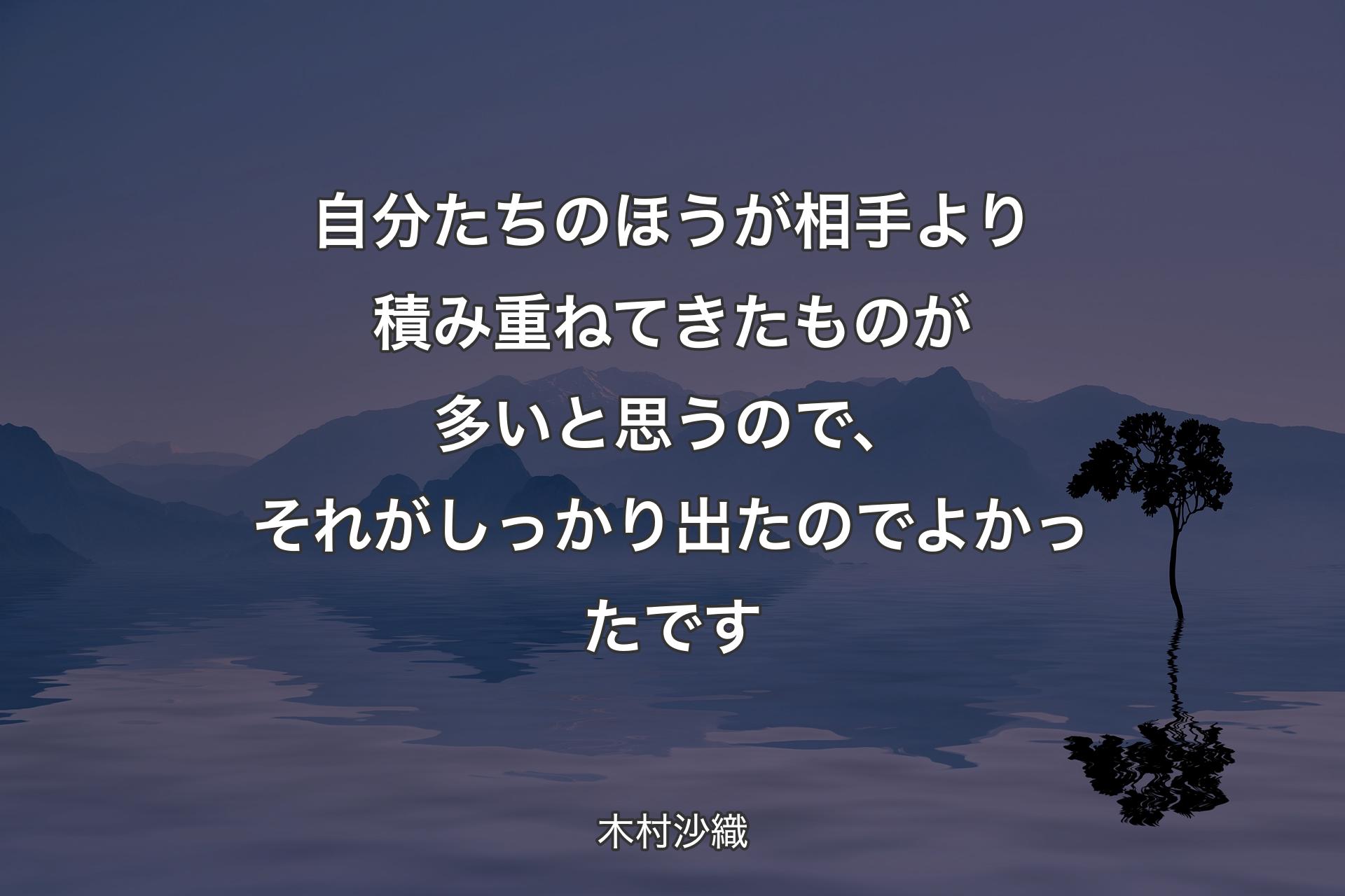 自分たちのほうが相手より積み重ねてきたものが多いと思うので、それがしっかり出たのでよかったです - 木村沙織