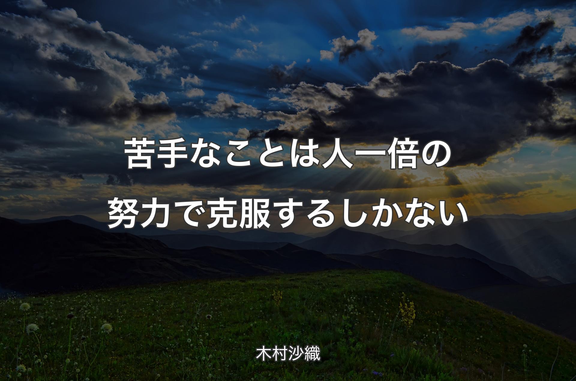 苦手なことは人一倍の努力で克服するしかない - 木村沙織