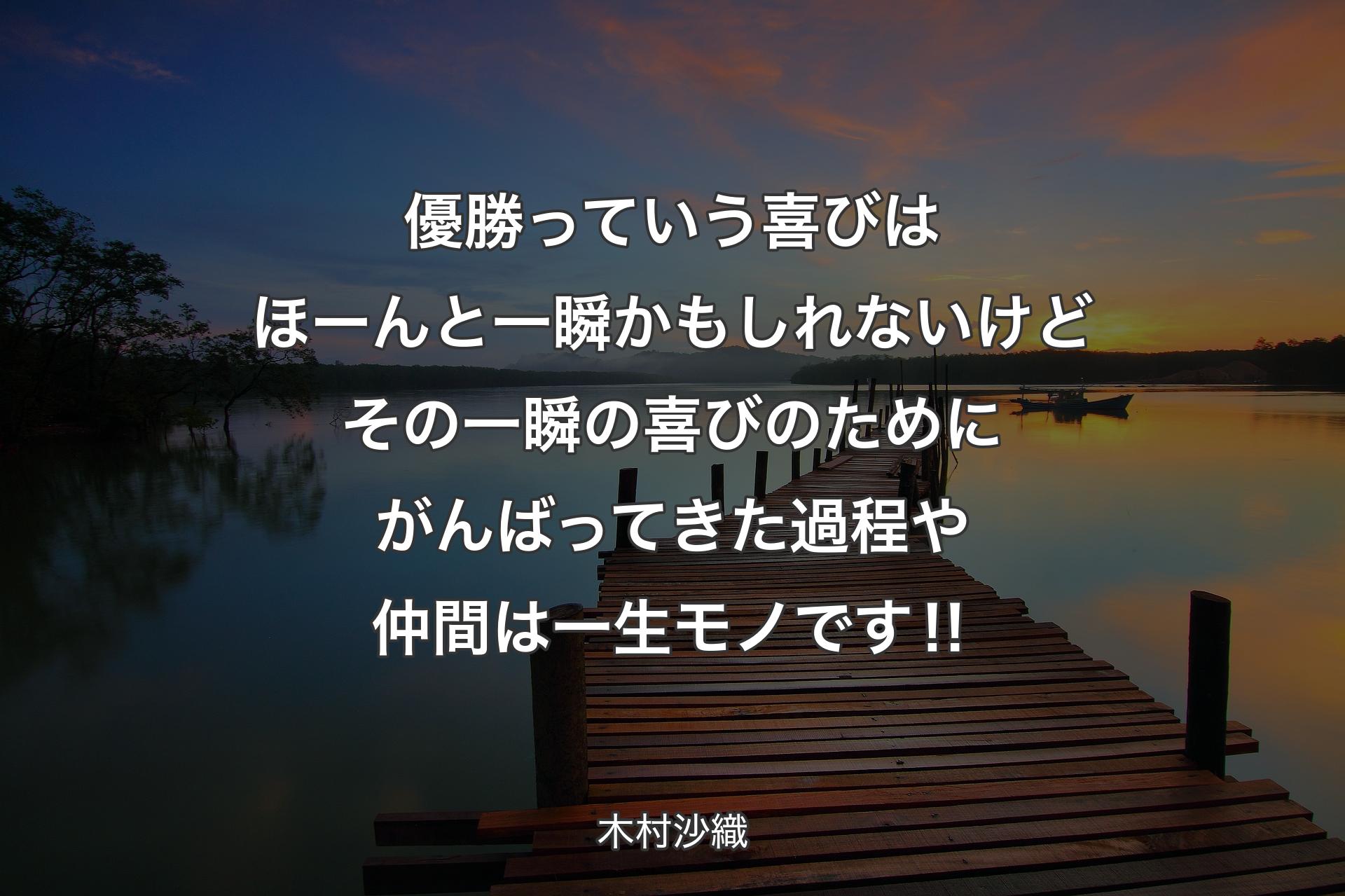 【背景3】優勝っていう喜びはほーんと一瞬かもしれないけどその一瞬の喜びのためにがんばってきた過程や仲間は一生モノです‼ - 木村沙織