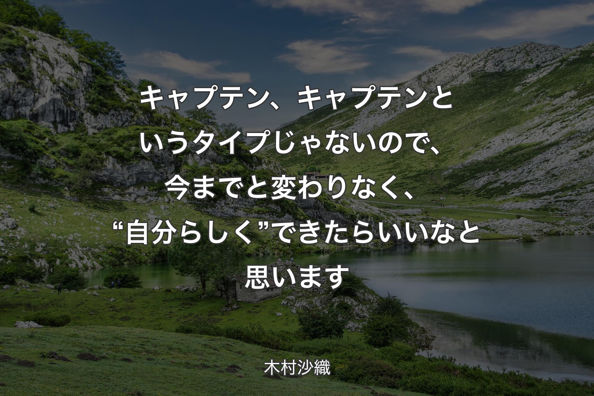 キャプテン、キャプテンというタイプじゃないので、今までと変わりなく、“自分らしく”できたらいいなと思います - 木村沙織