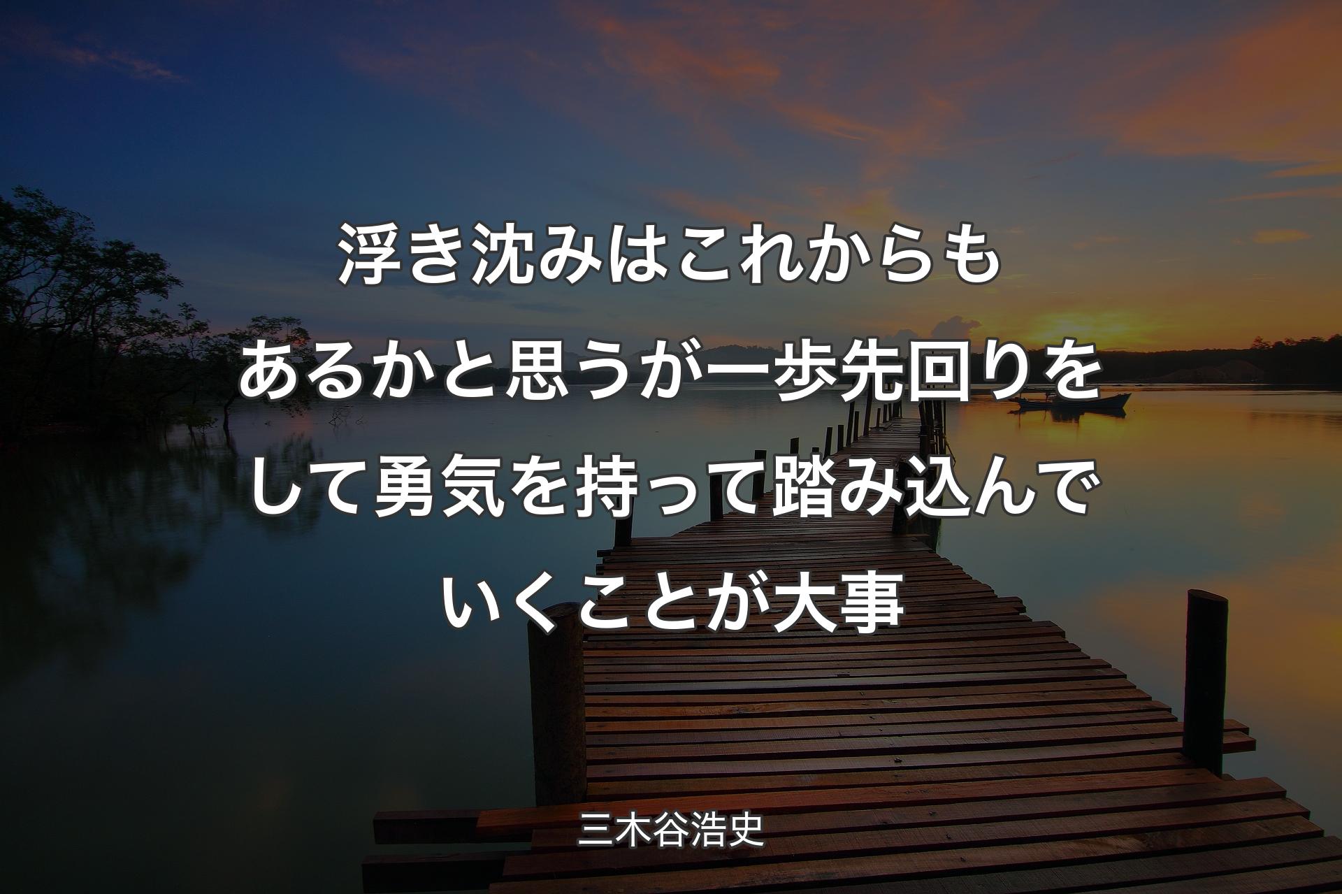 浮き沈みはこれからもあるかと思うが一歩先回りをして勇気を持って踏み込んでいくことが大事 - 三木谷浩史